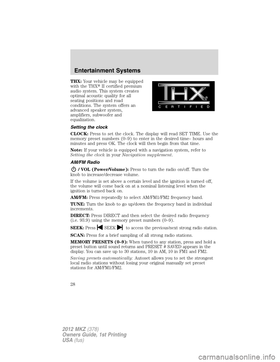 LINCOLN MKZ 2012  Owners Manual THX:Your vehicle may be equipped
with the THXII certified premium
audio system. This system creates
optimal acoustic quality for all
seating positions and road
conditions. The system offers an
advanc