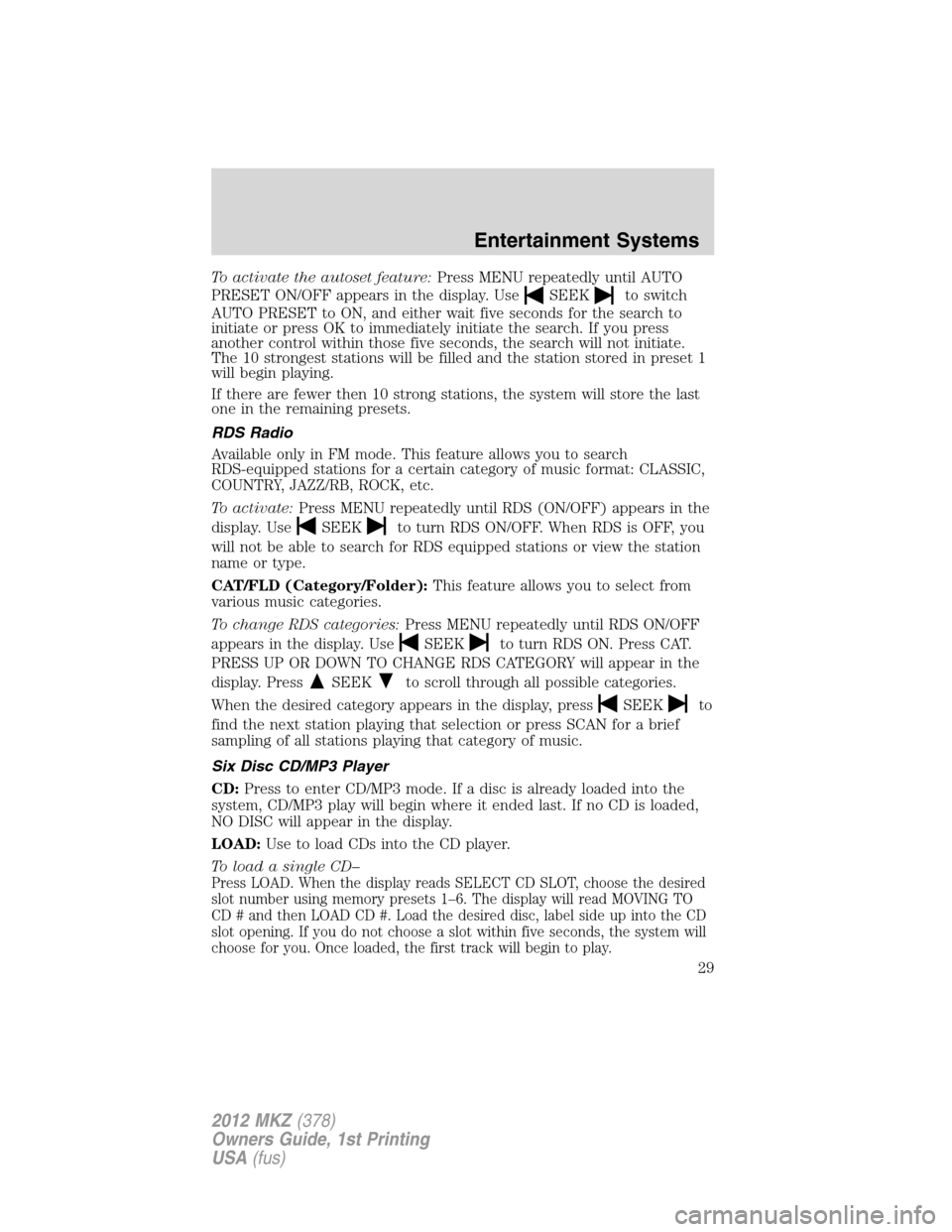 LINCOLN MKZ 2012 Owners Manual To activate the autoset feature:Press MENU repeatedly until AUTO
PRESET ON/OFF appears in the display. Use
SEEKto switch
AUTO PRESET to ON, and either wait five seconds for the search to
initiate or p