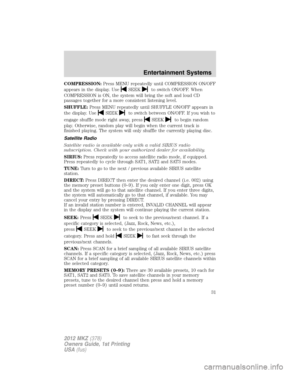 LINCOLN MKZ 2012 Owners Guide COMPRESSION:Press MENU repeatedly until COMPRESSION ON/OFF
appears in the display. Use
SEEKto switch ON/OFF. When
COMPRESSION is ON, the system will bring the soft and loud CD
passages together for a 