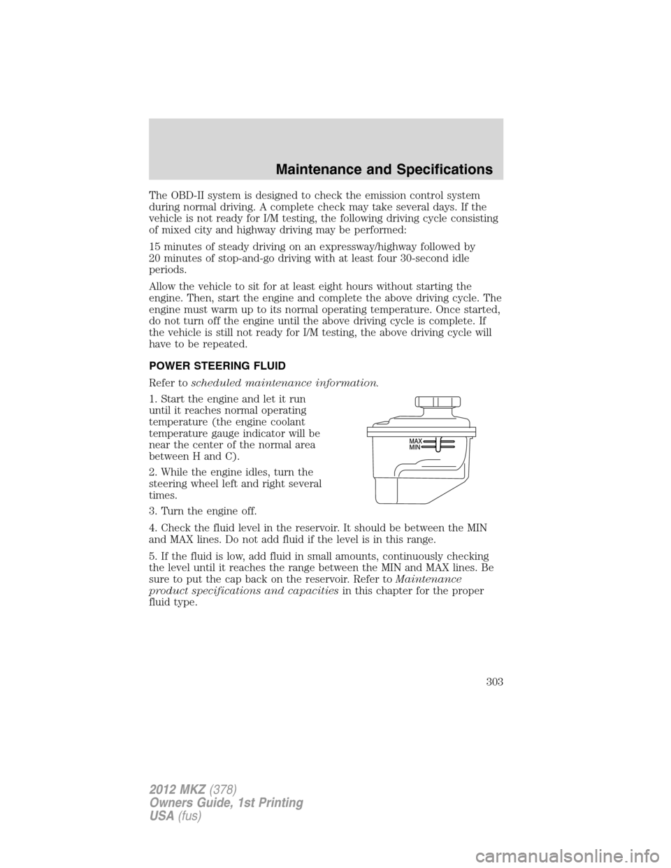 LINCOLN MKZ 2012 Owners Guide The OBD-II system is designed to check the emission control system
during normal driving. A complete check may take several days. If the
vehicle is not ready for I/M testing, the following driving cyc