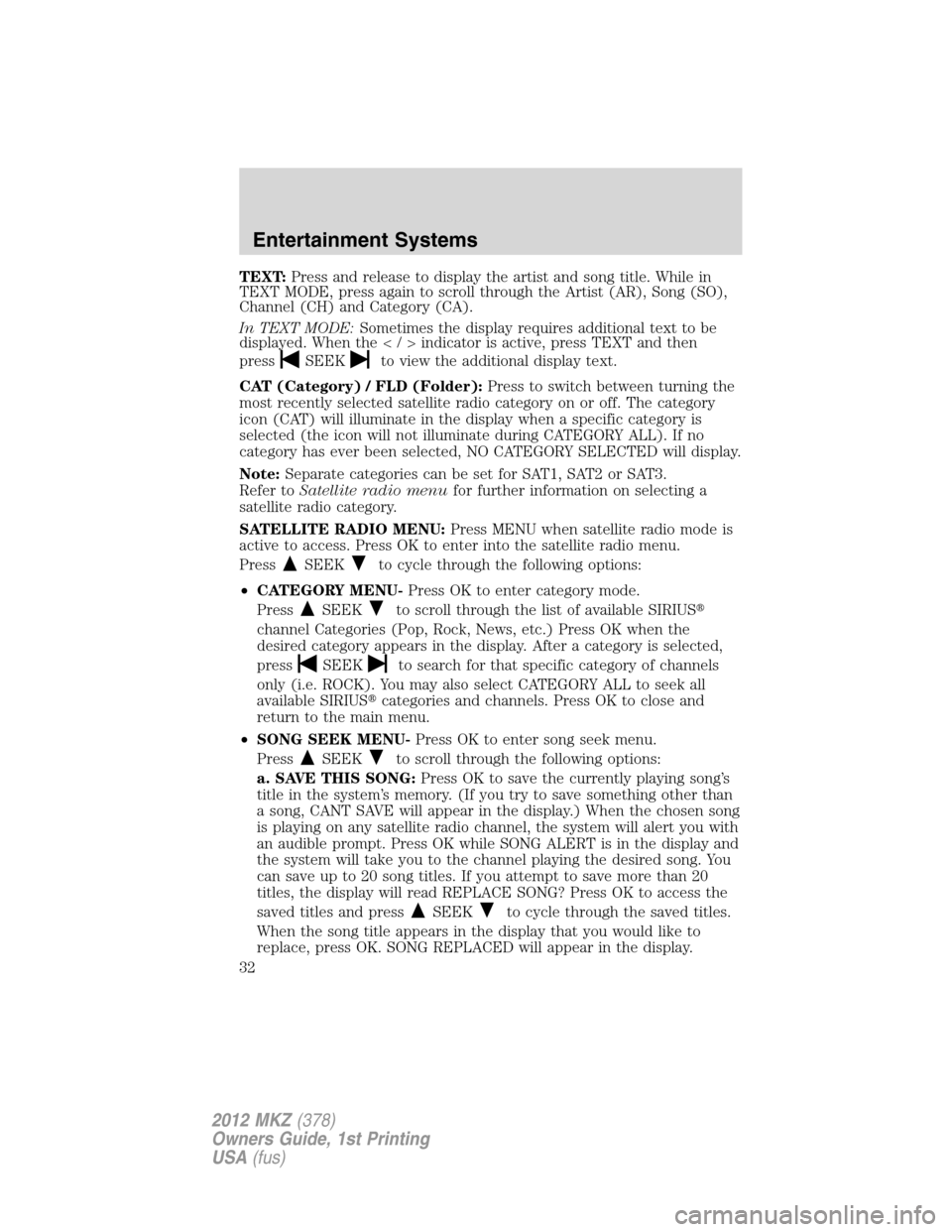 LINCOLN MKZ 2012  Owners Manual TEXT:Press and release to display the artist and song title. While in
TEXT MODE, press again to scroll through the Artist (AR), Song (SO),
Channel (CH) and Category (CA).
In TEXT MODE:Sometimes the di