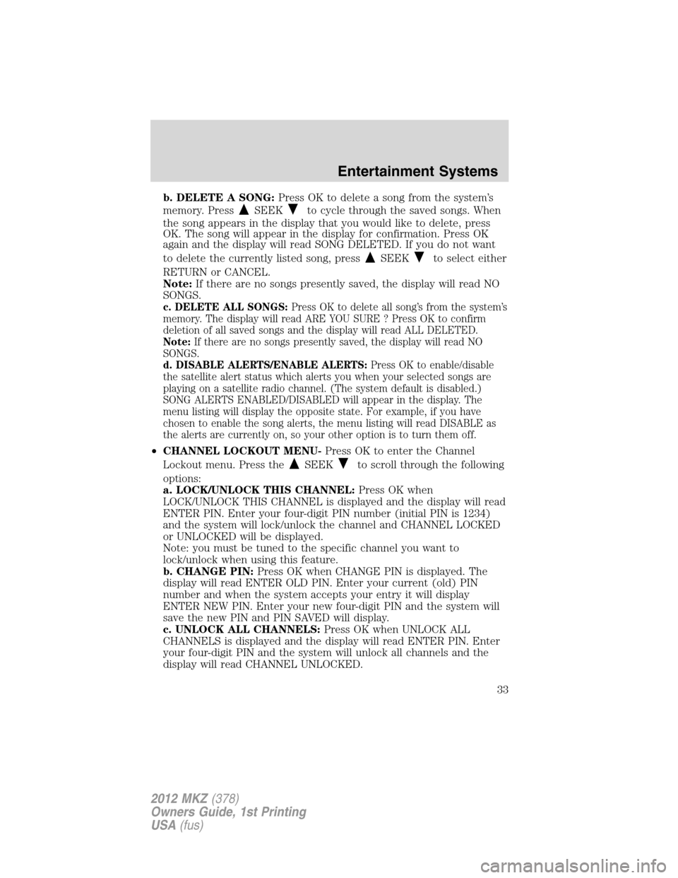 LINCOLN MKZ 2012  Owners Manual b. DELETE A SONG:Press OK to delete a song from the system’s
memory. Press
SEEKto cycle through the saved songs. When
the song appears in the display that you would like to delete, press
OK. The son