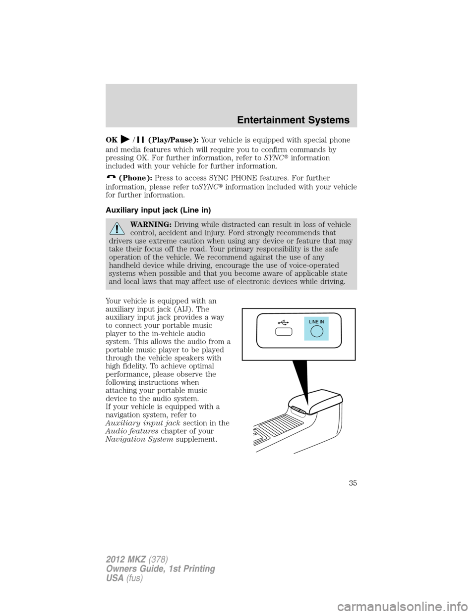 LINCOLN MKZ 2012  Owners Manual OK/(Play/Pause):Your vehicle is equipped with special phone
and media features which will require you to confirm commands by
pressing OK. For further information, refer toSYNCinformation
included wit