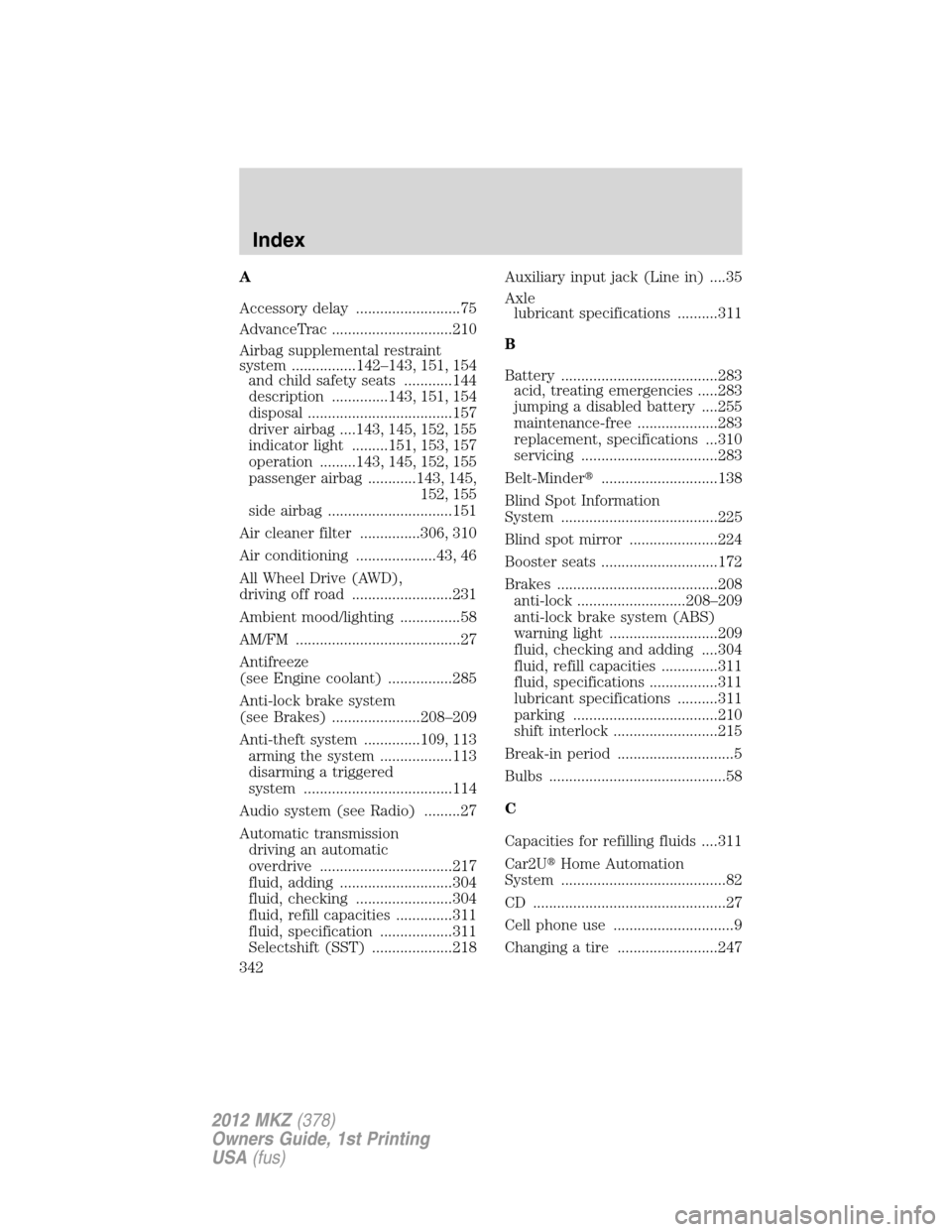 LINCOLN MKZ 2012  Owners Manual A
Accessory delay ..........................75
AdvanceTrac ..............................210
Airbag supplemental restraint
system ................142–143, 151, 154
and child safety seats ...........