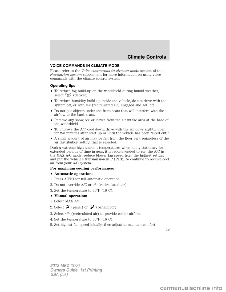 LINCOLN MKZ 2012  Owners Manual VOICE COMMANDS IN CLIMATE MODE
Please refer to theVoice commands in climate modesection of the
Navigation systemsupplement for more information on using voice
commands with the climate control system.