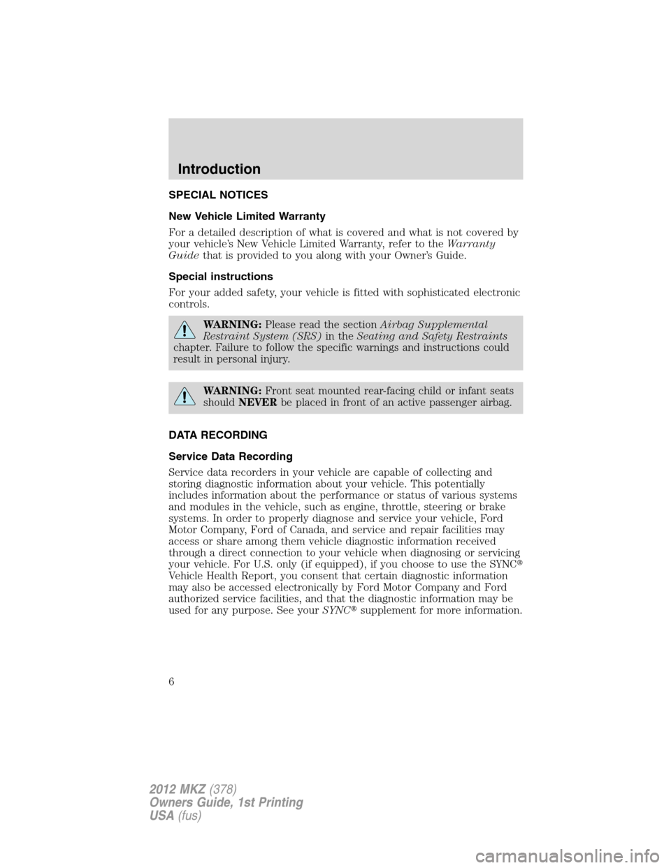 LINCOLN MKZ 2012 Owners Manual SPECIAL NOTICES
New Vehicle Limited Warranty
For a detailed description of what is covered and what is not covered by
your vehicle’s New Vehicle Limited Warranty, refer to theWarranty
Guidethat is p LINCOLN MKZ 2012 Owners Manual SPECIAL NOTICES
New Vehicle Limited Warranty
For a detailed description of what is covered and what is not covered by
your vehicle’s New Vehicle Limited Warranty, refer to theWarranty
Guidethat is p