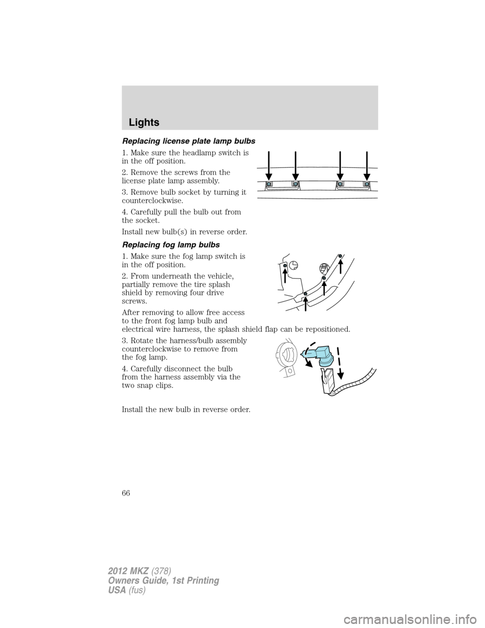 LINCOLN MKZ 2012 User Guide Replacing license plate lamp bulbs
1. Make sure the headlamp switch is
in the off position.
2. Remove the screws from the
license plate lamp assembly.
3. Remove bulb socket by turning it
counterclockw