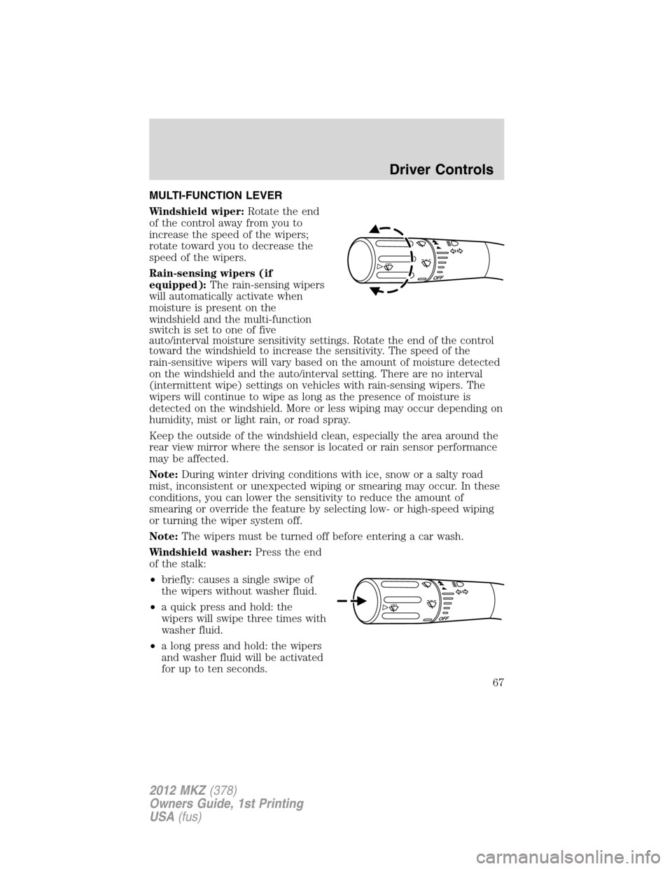 LINCOLN MKZ 2012 Owners Manual MULTI-FUNCTION LEVER
Windshield wiper:Rotate the end
of the control away from you to
increase the speed of the wipers;
rotate toward you to decrease the
speed of the wipers.
Rain-sensing wipers (if
eq LINCOLN MKZ 2012 Owners Manual MULTI-FUNCTION LEVER
Windshield wiper:Rotate the end
of the control away from you to
increase the speed of the wipers;
rotate toward you to decrease the
speed of the wipers.
Rain-sensing wipers (if
eq