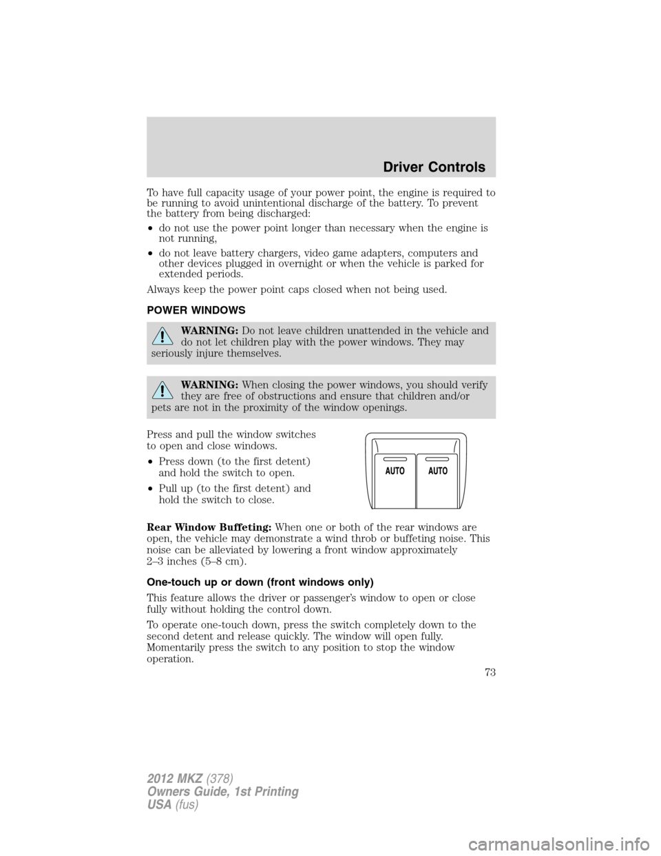 LINCOLN MKZ 2012 Manual PDF To have full capacity usage of your power point, the engine is required to
be running to avoid unintentional discharge of the battery. To prevent
the battery from being discharged:
•do not use the p