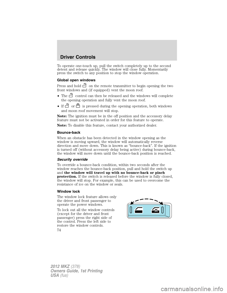 LINCOLN MKZ 2012  Owners Manual To operate one-touch up, pull the switch completely up to the second
detent and release quickly. The window will close fully. Momentarily
press the switch to any position to stop the window operation.