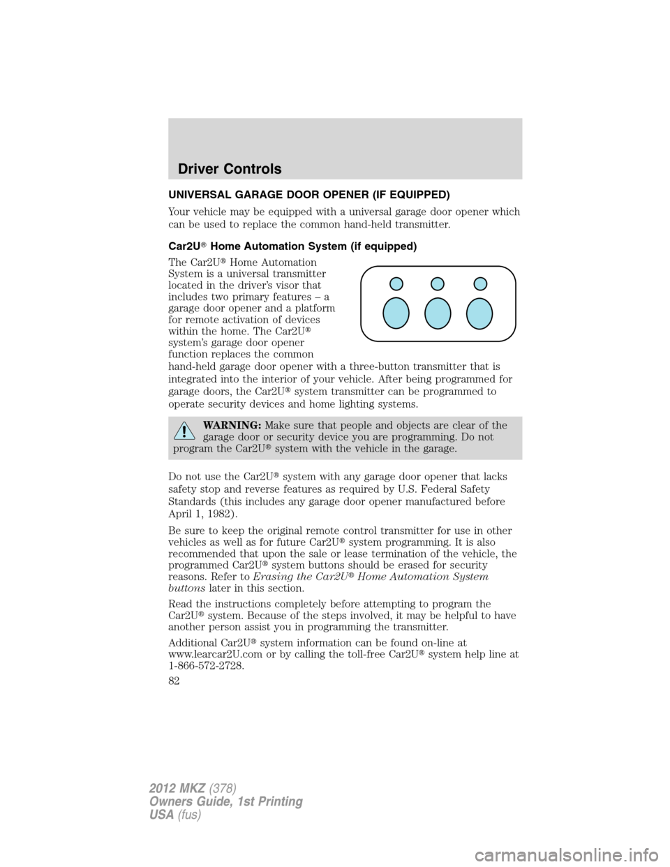 LINCOLN MKZ 2012  Owners Manual UNIVERSAL GARAGE DOOR OPENER (IF EQUIPPED)
Your vehicle may be equipped with a universal garage door opener which
can be used to replace the common hand-held transmitter.
Car2UHome Automation System 