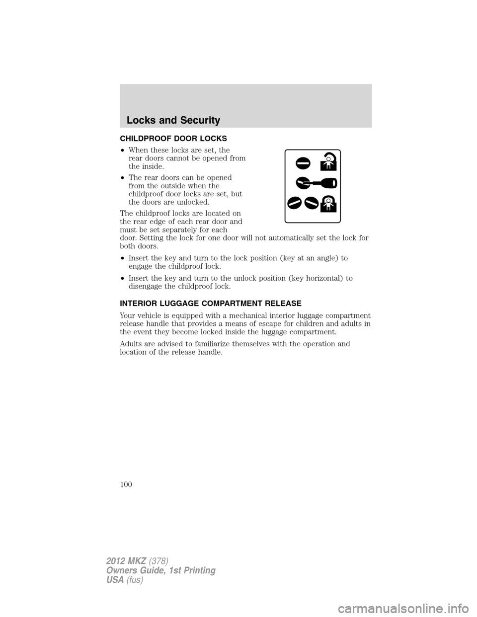 LINCOLN MKZ 2012 Owners Manual CHILDPROOF DOOR LOCKS
•When these locks are set, the
rear doors cannot be opened from
the inside.
•The rear doors can be opened
from the outside when the
childproof door locks are set, but
the doo LINCOLN MKZ 2012 Owners Manual CHILDPROOF DOOR LOCKS
•When these locks are set, the
rear doors cannot be opened from
the inside.
•The rear doors can be opened
from the outside when the
childproof door locks are set, but
the doo