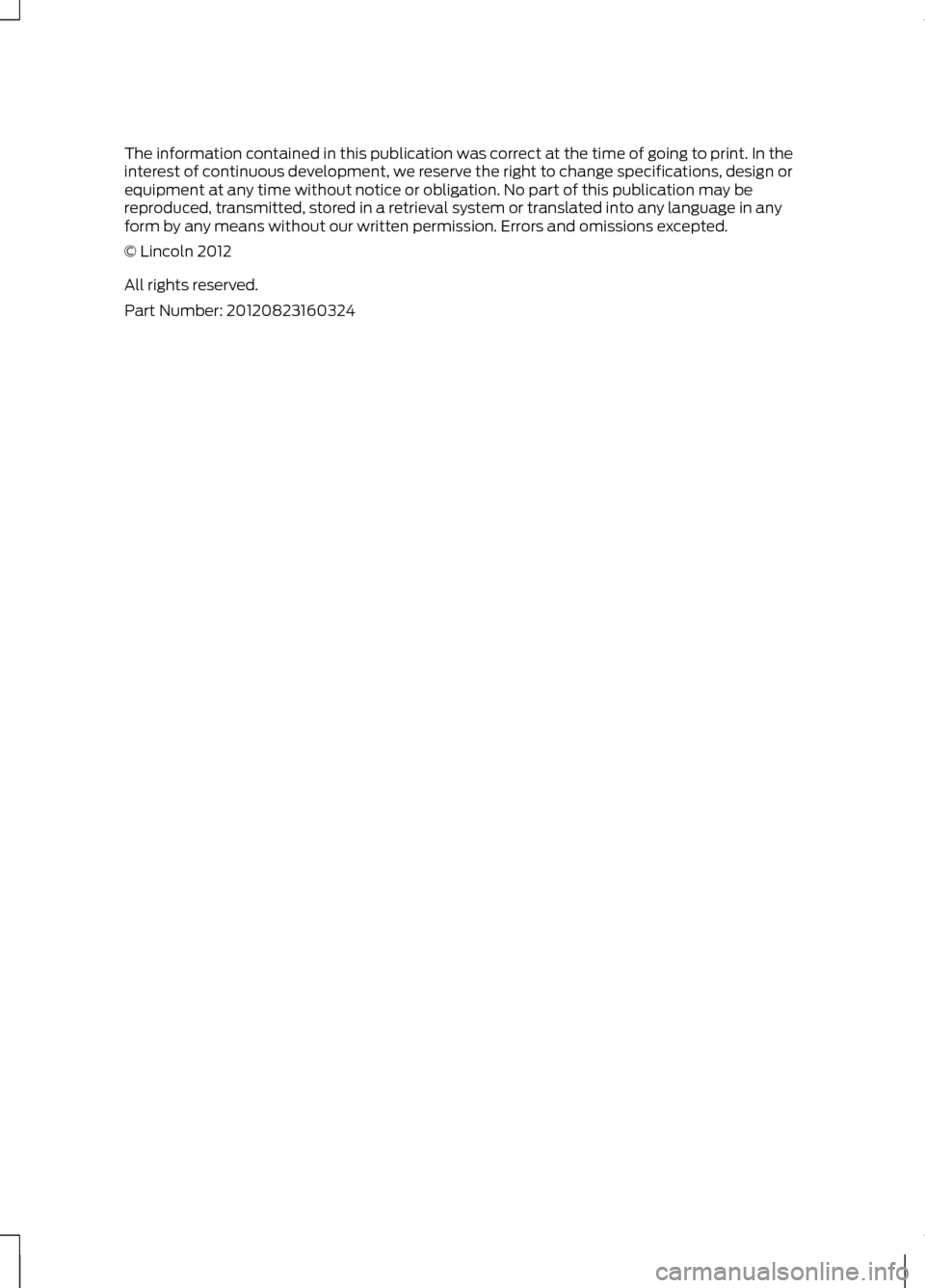 LINCOLN MKZ 2013 Owners Manual The information contained in this publication was correct at the time of going to print. In the
interest of continuous development, we reserve the right to change specifications, design or
equipment a LINCOLN MKZ 2013 Owners Manual The information contained in this publication was correct at the time of going to print. In the
interest of continuous development, we reserve the right to change specifications, design or
equipment a