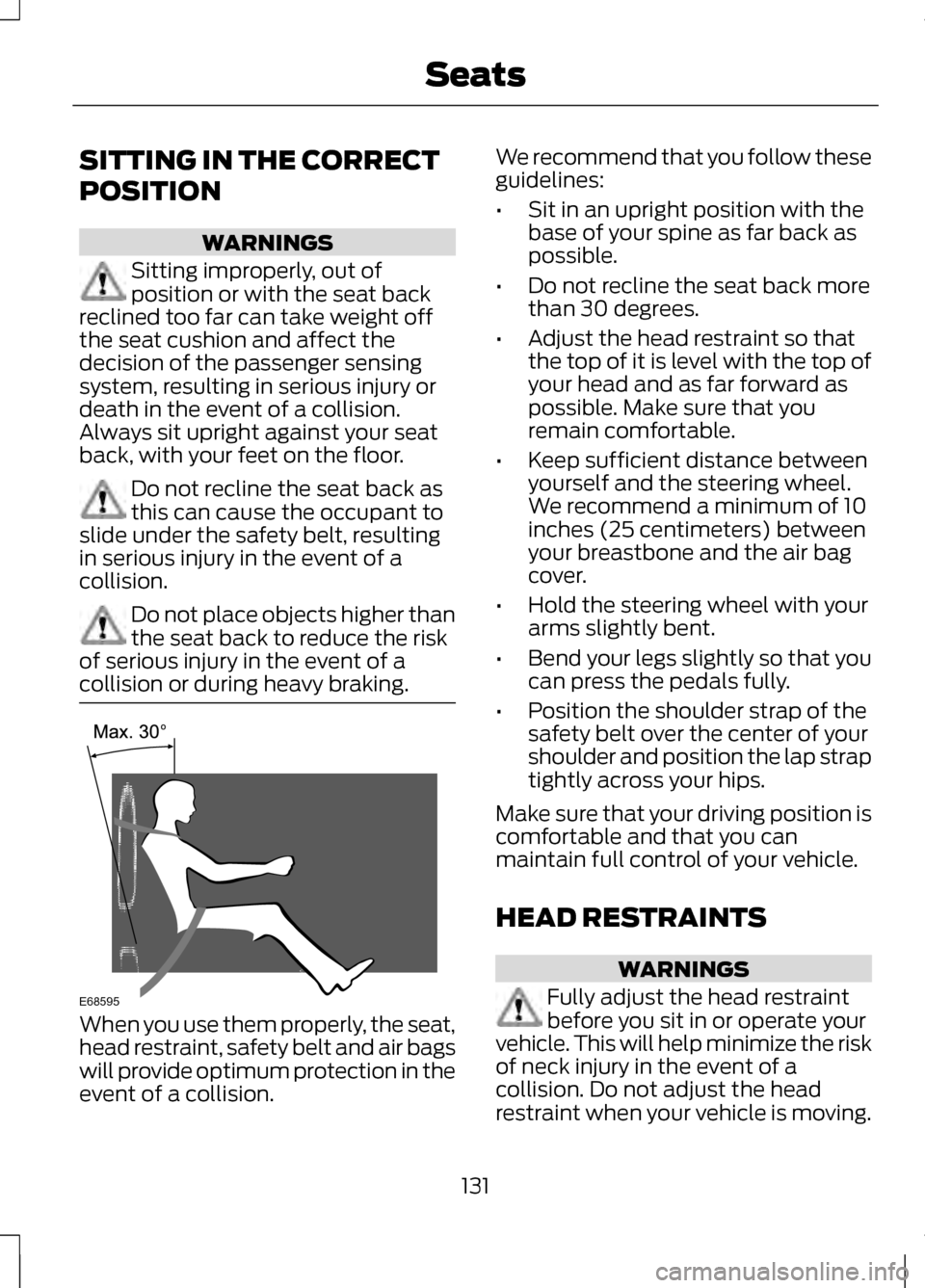 LINCOLN MKZ 2013 Owners Manual SITTING IN THE CORRECT
POSITION
WARNINGS
Sitting improperly, out of
position or with the seat back
reclined too far can take weight off
the seat cushion and affect the
decision of the passenger sensin LINCOLN MKZ 2013 Owners Manual SITTING IN THE CORRECT
POSITION
WARNINGS
Sitting improperly, out of
position or with the seat back
reclined too far can take weight off
the seat cushion and affect the
decision of the passenger sensin