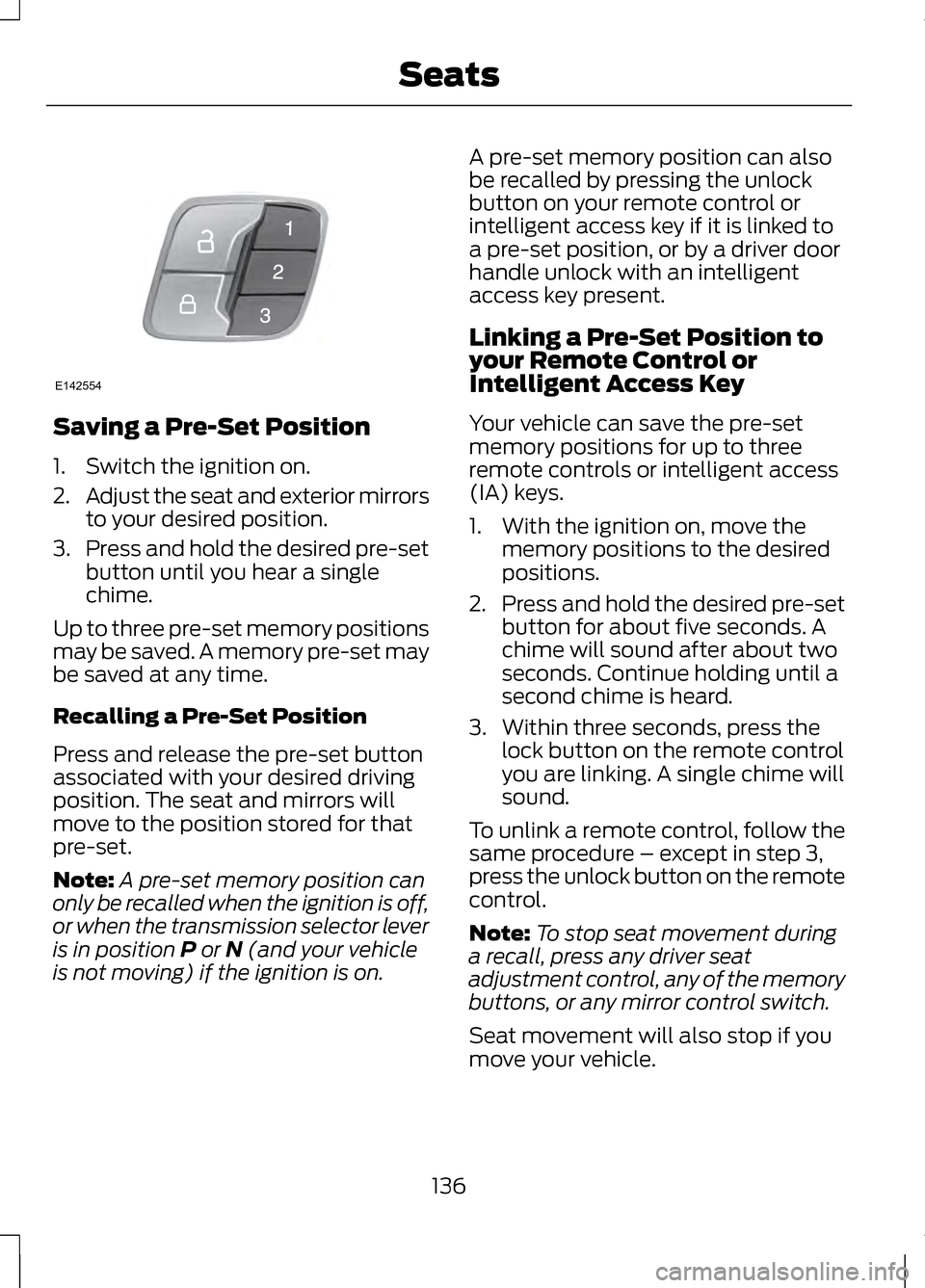 LINCOLN MKZ 2013 Owners Manual Saving a Pre-Set Position
1. Switch the ignition on.
2.
Adjust the seat and exterior mirrors
to your desired position.
3. Press and hold the desired pre-set
button until you hear a single
chime.
Up to LINCOLN MKZ 2013 Owners Manual Saving a Pre-Set Position
1. Switch the ignition on.
2.
Adjust the seat and exterior mirrors
to your desired position.
3. Press and hold the desired pre-set
button until you hear a single
chime.
Up to