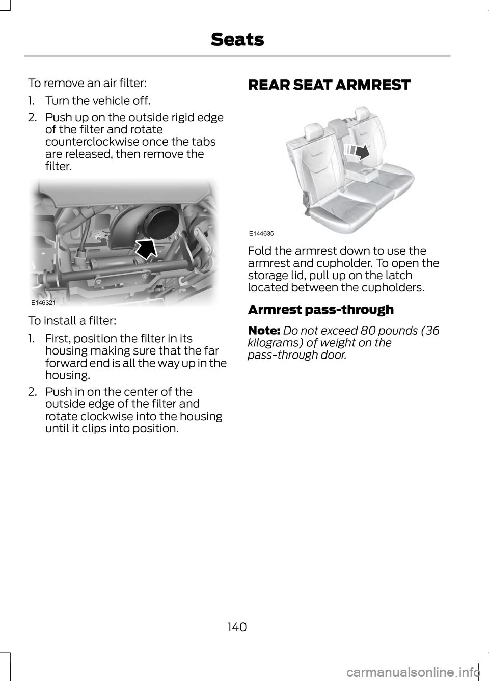 LINCOLN MKZ 2013 Owners Manual To remove an air filter:
1. Turn the vehicle off.
2. Push up on the outside rigid edge
of the filter and rotate
counterclockwise once the tabs
are released, then remove the
filter. To install a filter LINCOLN MKZ 2013 Owners Manual To remove an air filter:
1. Turn the vehicle off.
2. Push up on the outside rigid edge
of the filter and rotate
counterclockwise once the tabs
are released, then remove the
filter. To install a filter