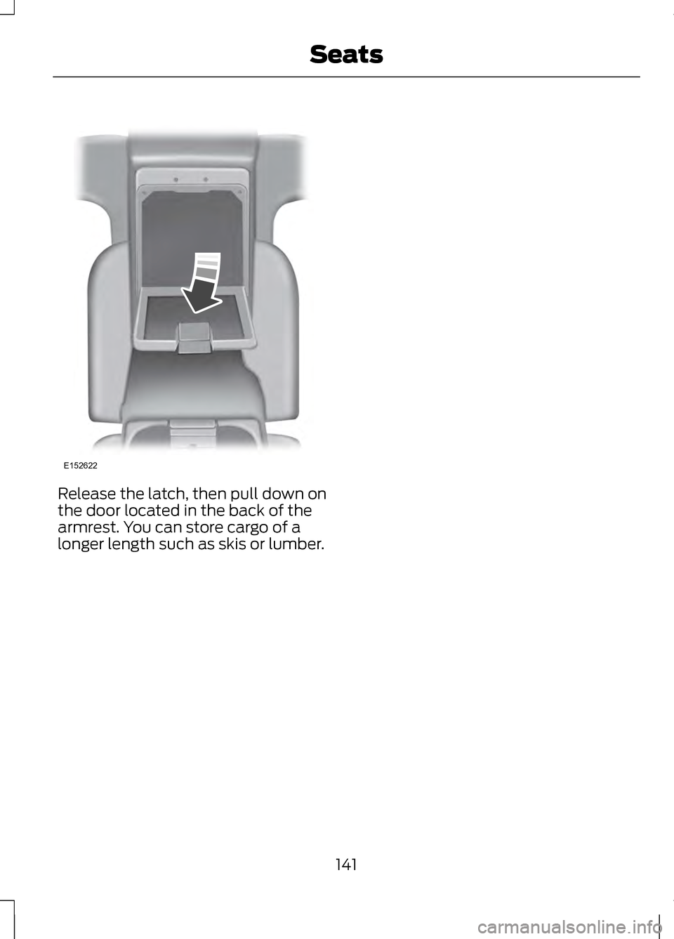 LINCOLN MKZ 2013 Owners Manual Release the latch, then pull down on
the door located in the back of the
armrest. You can store cargo of a
longer length such as skis or lumber.
141
SeatsE152622 LINCOLN MKZ 2013 Owners Manual Release the latch, then pull down on
the door located in the back of the
armrest. You can store cargo of a
longer length such as skis or lumber.
141
SeatsE152622
