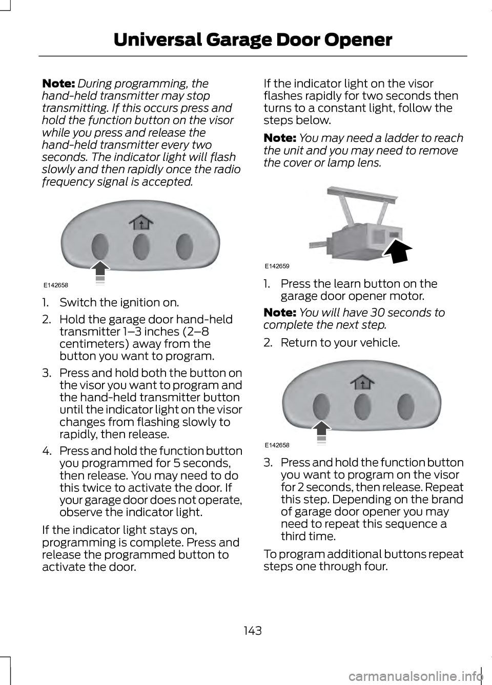 LINCOLN MKZ 2013 Owners Manual Note:
During programming, the
hand-held transmitter may stop
transmitting. If this occurs press and
hold the function button on the visor
while you press and release the
hand-held transmitter every tw LINCOLN MKZ 2013 Owners Manual Note:
During programming, the
hand-held transmitter may stop
transmitting. If this occurs press and
hold the function button on the visor
while you press and release the
hand-held transmitter every tw