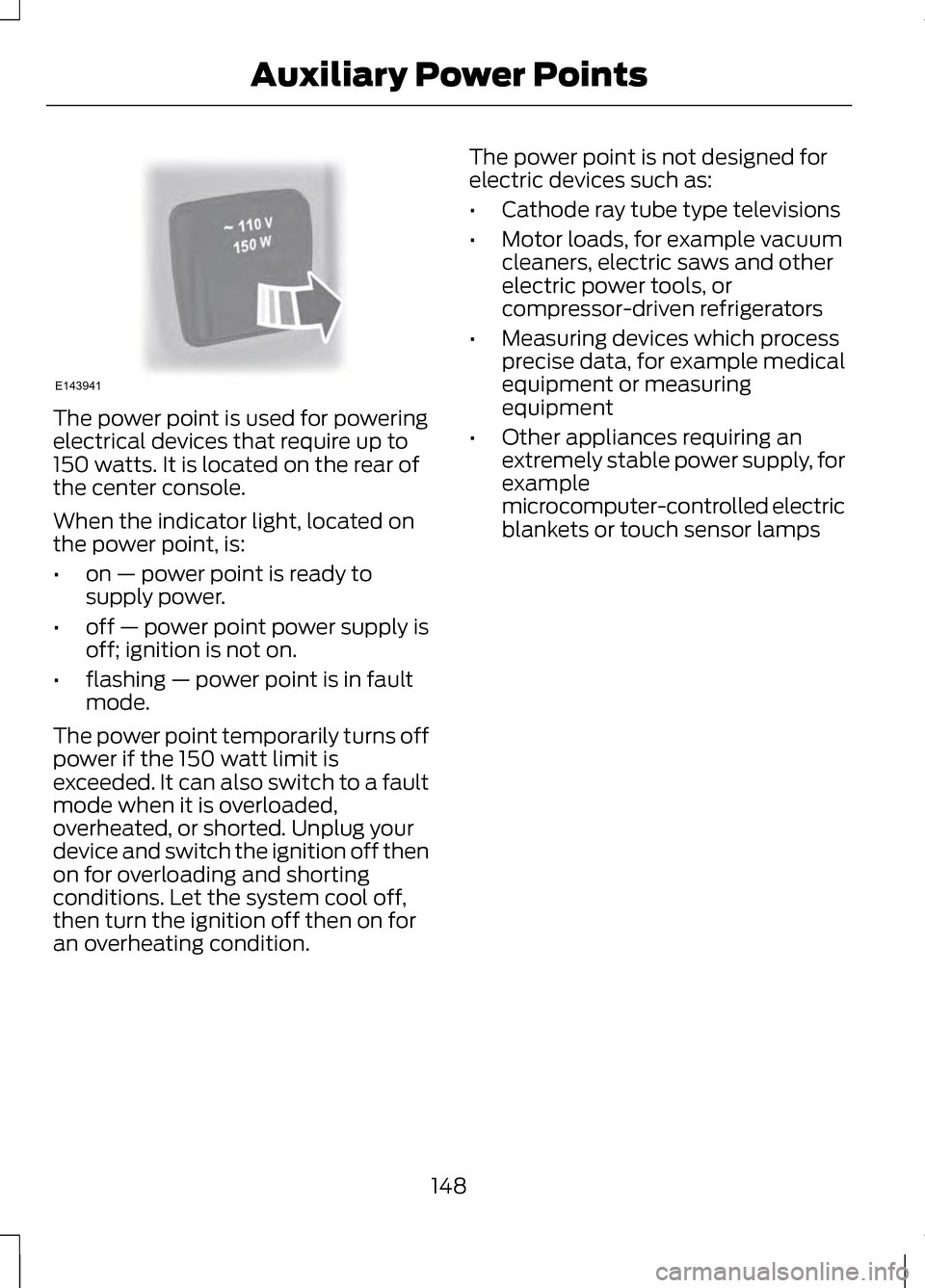 LINCOLN MKZ 2013 Owners Manual The power point is used for powering
electrical devices that require up to
150 watts. It is located on the rear of
the center console.
When the indicator light, located on
the power point, is:
•
on LINCOLN MKZ 2013 Owners Manual The power point is used for powering
electrical devices that require up to
150 watts. It is located on the rear of
the center console.
When the indicator light, located on
the power point, is:
•
on
