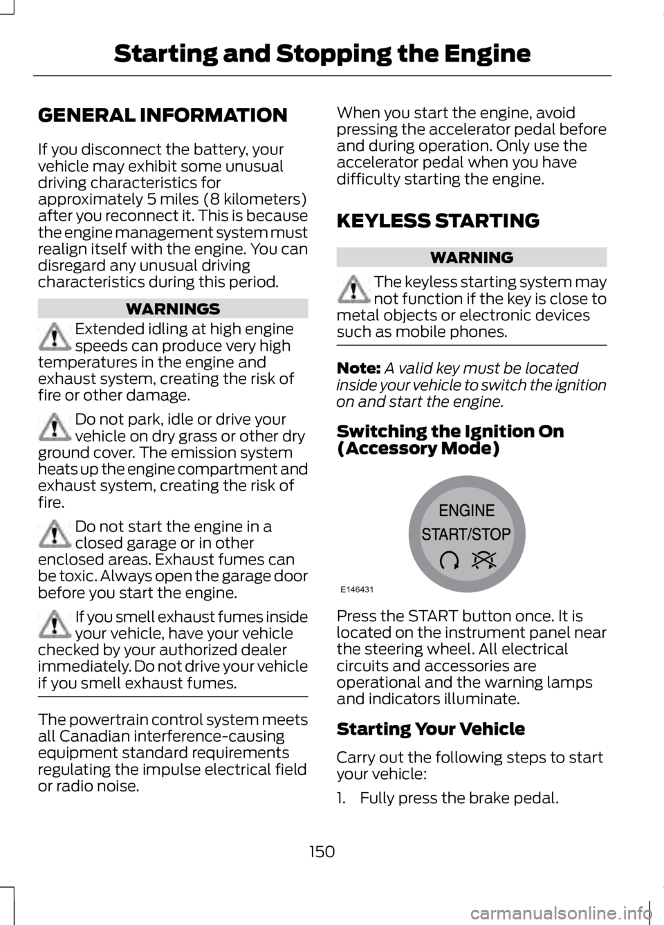 LINCOLN MKZ 2013 Owners Manual GENERAL INFORMATION
If you disconnect the battery, your
vehicle may exhibit some unusual
driving characteristics for
approximately 5 miles (8 kilometers)
after you reconnect it. This is because
the en LINCOLN MKZ 2013 Owners Manual GENERAL INFORMATION
If you disconnect the battery, your
vehicle may exhibit some unusual
driving characteristics for
approximately 5 miles (8 kilometers)
after you reconnect it. This is because
the en