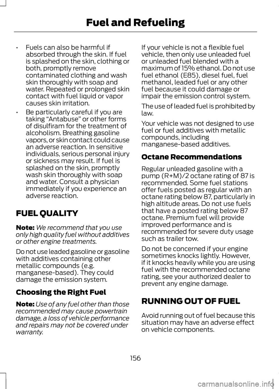 LINCOLN MKZ 2013 Owners Manual •
Fuels can also be harmful if
absorbed through the skin. If fuel
is splashed on the skin, clothing or
both, promptly remove
contaminated clothing and wash
skin thoroughly with soap and
water. Repea LINCOLN MKZ 2013 Owners Manual •
Fuels can also be harmful if
absorbed through the skin. If fuel
is splashed on the skin, clothing or
both, promptly remove
contaminated clothing and wash
skin thoroughly with soap and
water. Repea