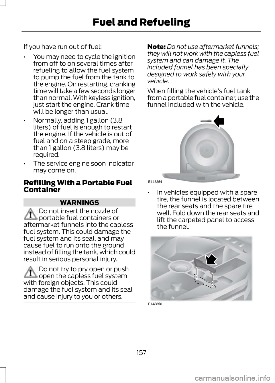 LINCOLN MKZ 2013 Owners Manual If you have run out of fuel:
•
You may need to cycle the ignition
from off to on several times after
refueling to allow the fuel system
to pump the fuel from the tank to
the engine. On restarting, c LINCOLN MKZ 2013 Owners Manual If you have run out of fuel:
•
You may need to cycle the ignition
from off to on several times after
refueling to allow the fuel system
to pump the fuel from the tank to
the engine. On restarting, c