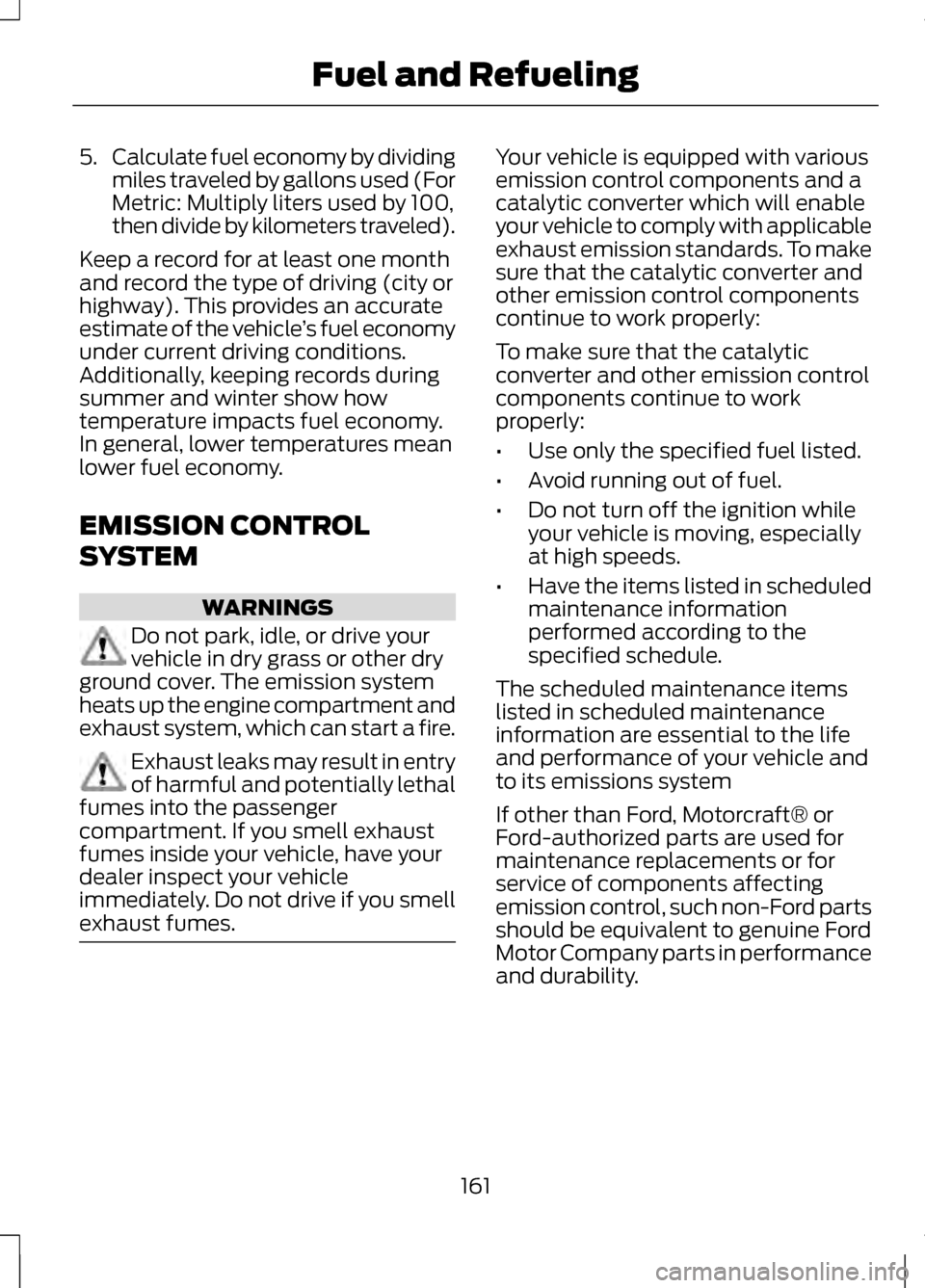 LINCOLN MKZ 2013 Owners Manual 5.
Calculate fuel economy by dividing
miles traveled by gallons used (For
Metric: Multiply liters used by 100,
then divide by kilometers traveled).
Keep a record for at least one month
and record the LINCOLN MKZ 2013 Owners Manual 5.
Calculate fuel economy by dividing
miles traveled by gallons used (For
Metric: Multiply liters used by 100,
then divide by kilometers traveled).
Keep a record for at least one month
and record the