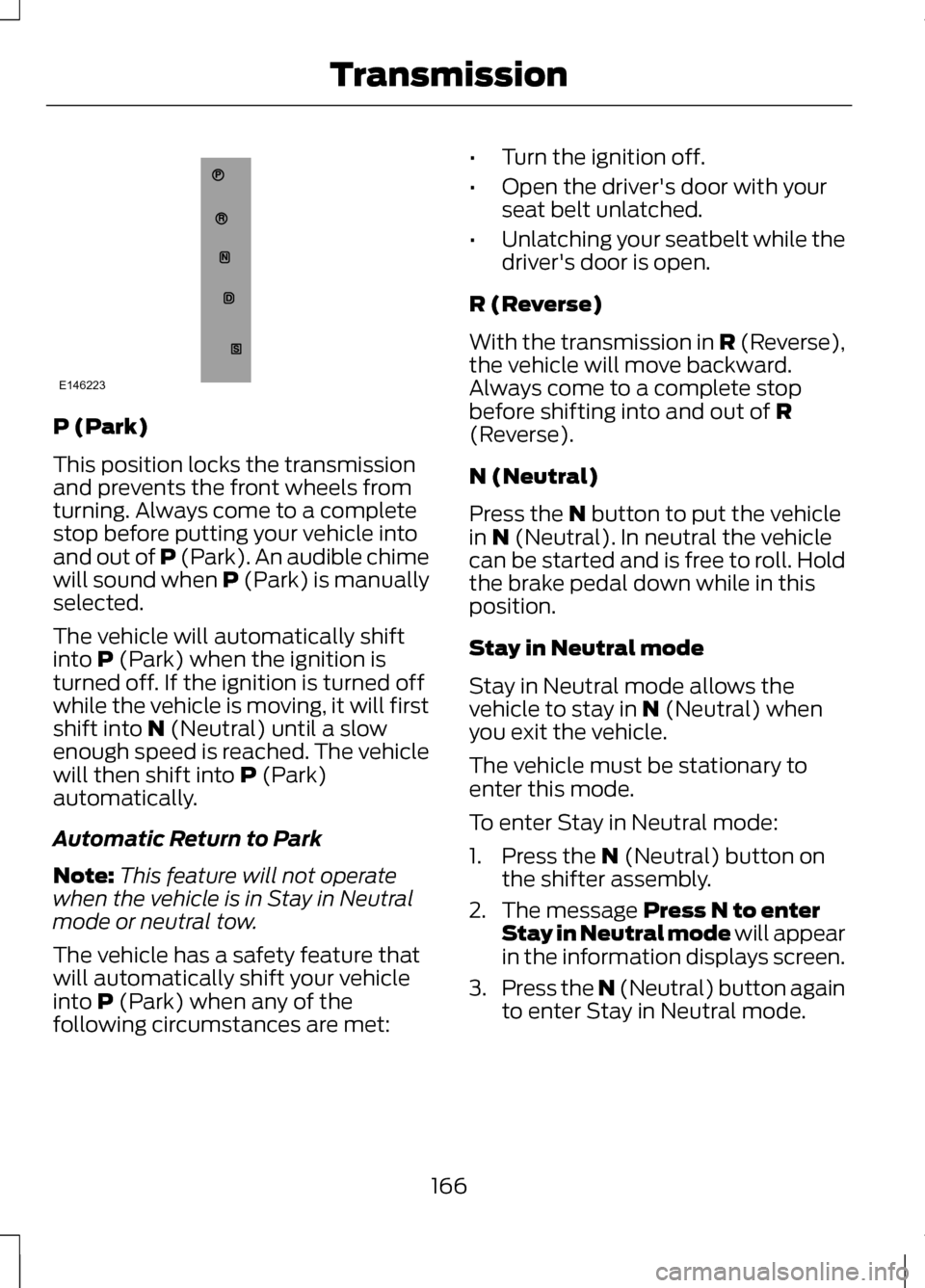 LINCOLN MKZ 2013 Owners Manual P (Park)
This position locks the transmission
and prevents the front wheels from
turning. Always come to a complete
stop before putting your vehicle into
and out of P (Park). An audible chime
will sou LINCOLN MKZ 2013 Owners Manual P (Park)
This position locks the transmission
and prevents the front wheels from
turning. Always come to a complete
stop before putting your vehicle into
and out of P (Park). An audible chime
will sou