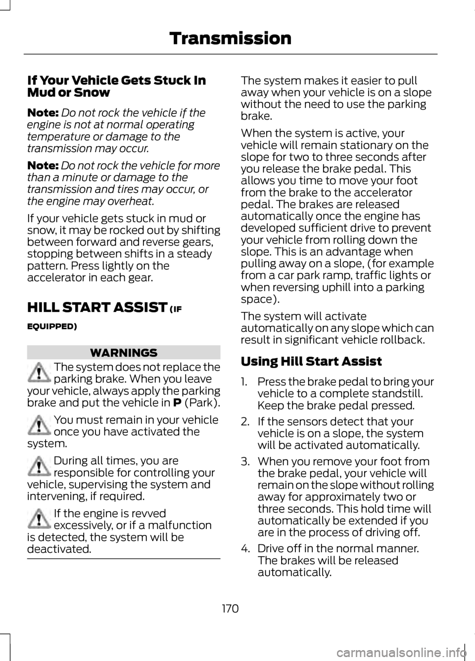 LINCOLN MKZ 2013 Owners Manual If Your Vehicle Gets Stuck In
Mud or Snow
Note:
Do not rock the vehicle if the
engine is not at normal operating
temperature or damage to the
transmission may occur.
Note: Do not rock the vehicle for LINCOLN MKZ 2013 Owners Manual If Your Vehicle Gets Stuck In
Mud or Snow
Note:
Do not rock the vehicle if the
engine is not at normal operating
temperature or damage to the
transmission may occur.
Note: Do not rock the vehicle for