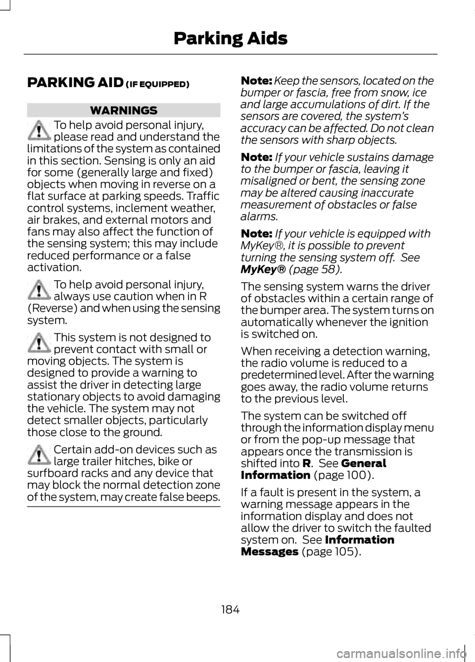 LINCOLN MKZ 2013 Owners Manual PARKING AID (IF EQUIPPED)
WARNINGS
To help avoid personal injury,
please read and understand the
limitations of the system as contained
in this section. Sensing is only an aid
for some (generally larg LINCOLN MKZ 2013 Owners Manual PARKING AID (IF EQUIPPED)
WARNINGS
To help avoid personal injury,
please read and understand the
limitations of the system as contained
in this section. Sensing is only an aid
for some (generally larg