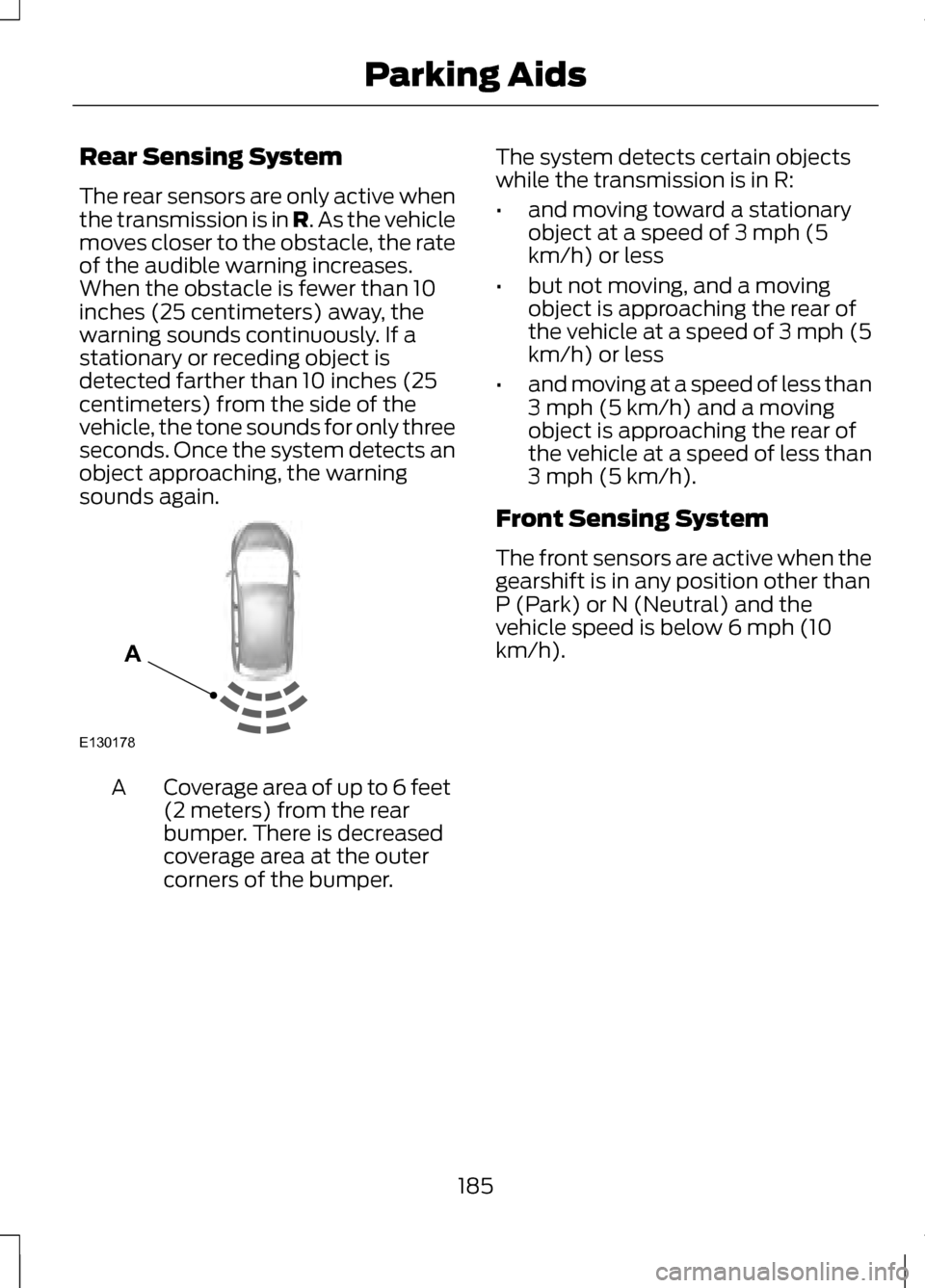 LINCOLN MKZ 2013 Owners Manual Rear Sensing System
The rear sensors are only active when
the transmission is in R. As the vehicle
moves closer to the obstacle, the rate
of the audible warning increases.
When the obstacle is fewer t LINCOLN MKZ 2013 Owners Manual Rear Sensing System
The rear sensors are only active when
the transmission is in R. As the vehicle
moves closer to the obstacle, the rate
of the audible warning increases.
When the obstacle is fewer t