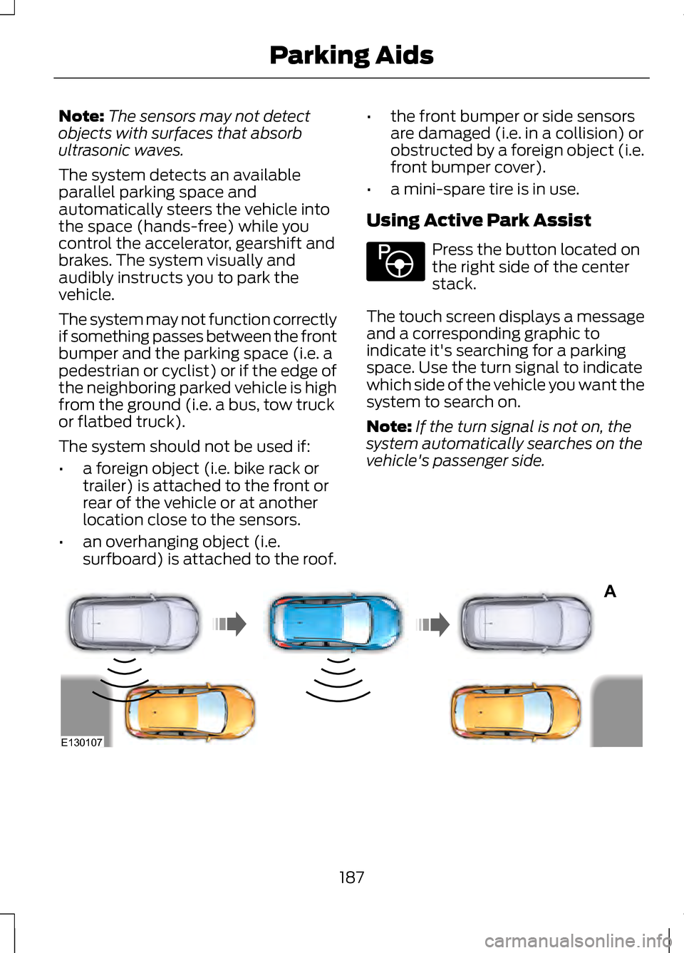 LINCOLN MKZ 2013 Owners Manual Note:
The sensors may not detect
objects with surfaces that absorb
ultrasonic waves.
The system detects an available
parallel parking space and
automatically steers the vehicle into
the space (hands-f LINCOLN MKZ 2013 Owners Manual Note:
The sensors may not detect
objects with surfaces that absorb
ultrasonic waves.
The system detects an available
parallel parking space and
automatically steers the vehicle into
the space (hands-f
