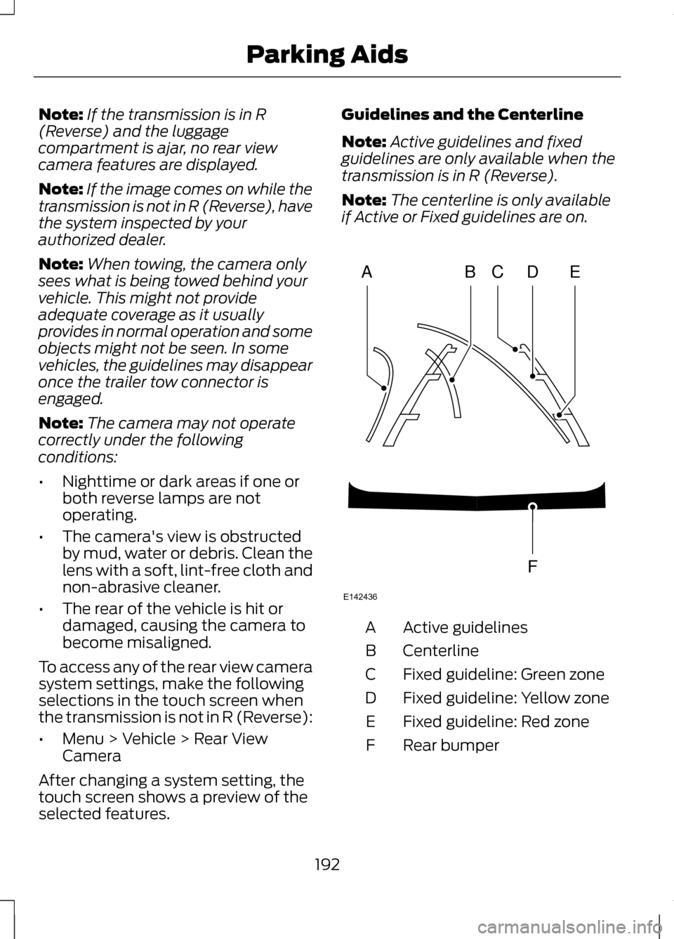 LINCOLN MKZ 2013 Owners Manual Note:
If the transmission is in R
(Reverse) and the luggage
compartment is ajar, no rear view
camera features are displayed.
Note: If the image comes on while the
transmission is not in R (Reverse), h LINCOLN MKZ 2013 Owners Manual Note:
If the transmission is in R
(Reverse) and the luggage
compartment is ajar, no rear view
camera features are displayed.
Note: If the image comes on while the
transmission is not in R (Reverse), h
