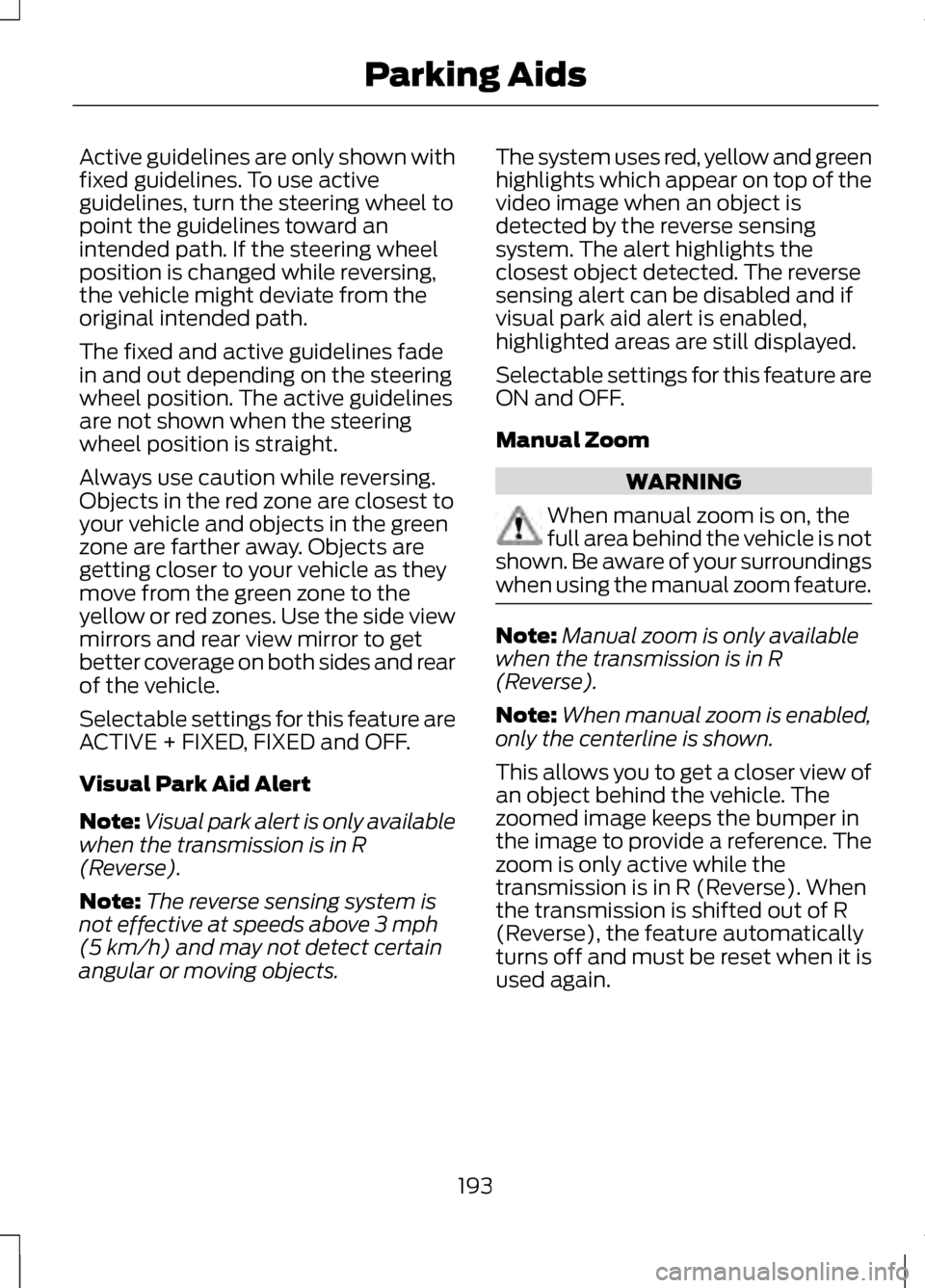 LINCOLN MKZ 2013 Owners Manual Active guidelines are only shown with
fixed guidelines. To use active
guidelines, turn the steering wheel to
point the guidelines toward an
intended path. If the steering wheel
position is changed whi LINCOLN MKZ 2013 Owners Manual Active guidelines are only shown with
fixed guidelines. To use active
guidelines, turn the steering wheel to
point the guidelines toward an
intended path. If the steering wheel
position is changed whi