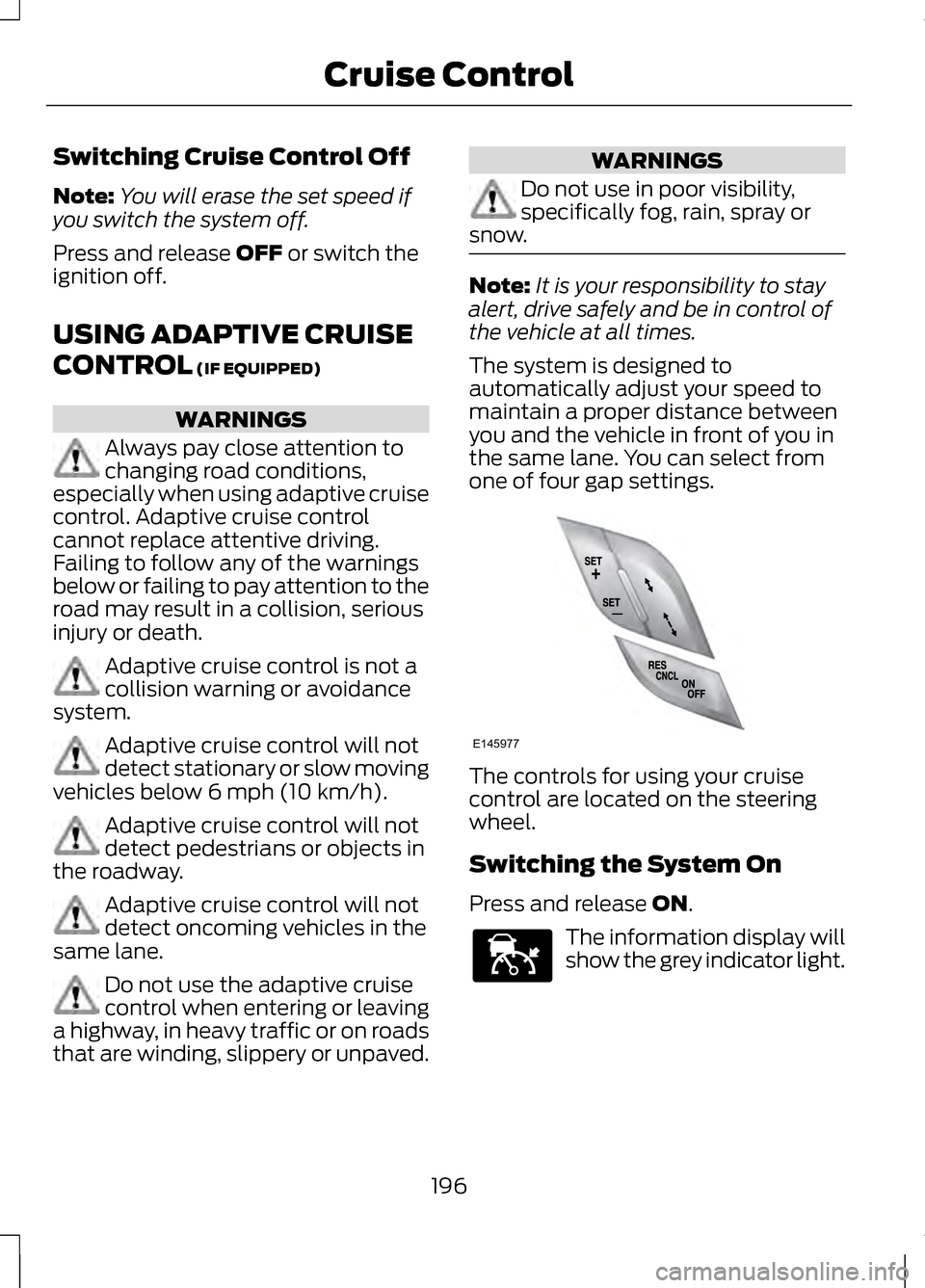 LINCOLN MKZ 2013 Owners Manual Switching Cruise Control Off
Note:
You will erase the set speed if
you switch the system off.
Press and release OFF or switch the
ignition off.
USING ADAPTIVE CRUISE
CONTROL
(IF EQUIPPED) WARNINGS
Al LINCOLN MKZ 2013 Owners Manual Switching Cruise Control Off
Note:
You will erase the set speed if
you switch the system off.
Press and release OFF or switch the
ignition off.
USING ADAPTIVE CRUISE
CONTROL
(IF EQUIPPED) WARNINGS
Al