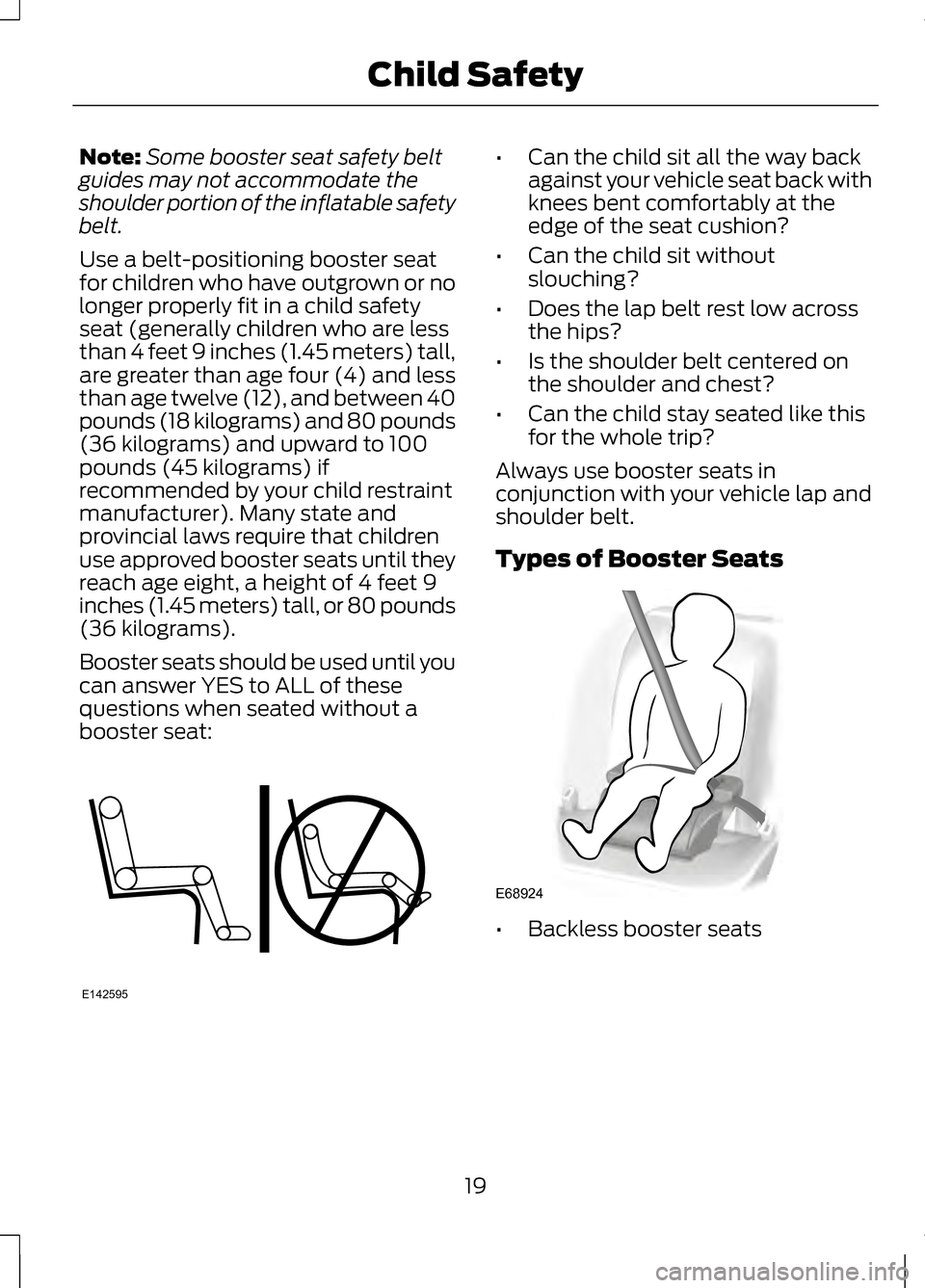 LINCOLN MKZ 2013 Owners Manual Note:
Some booster seat safety belt
guides may not accommodate the
shoulder portion of the inflatable safety
belt.
Use a belt-positioning booster seat
for children who have outgrown or no
longer prope LINCOLN MKZ 2013 Owners Manual Note:
Some booster seat safety belt
guides may not accommodate the
shoulder portion of the inflatable safety
belt.
Use a belt-positioning booster seat
for children who have outgrown or no
longer prope
