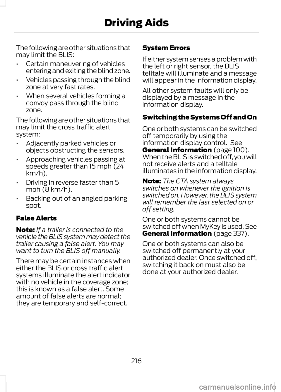 LINCOLN MKZ 2013 Owners Manual The following are other situations that
may limit the BLIS:
•
Certain maneuvering of vehicles
entering and exiting the blind zone.
• Vehicles passing through the blind
zone at very fast rates.
• LINCOLN MKZ 2013 Owners Manual The following are other situations that
may limit the BLIS:
•
Certain maneuvering of vehicles
entering and exiting the blind zone.
• Vehicles passing through the blind
zone at very fast rates.
•