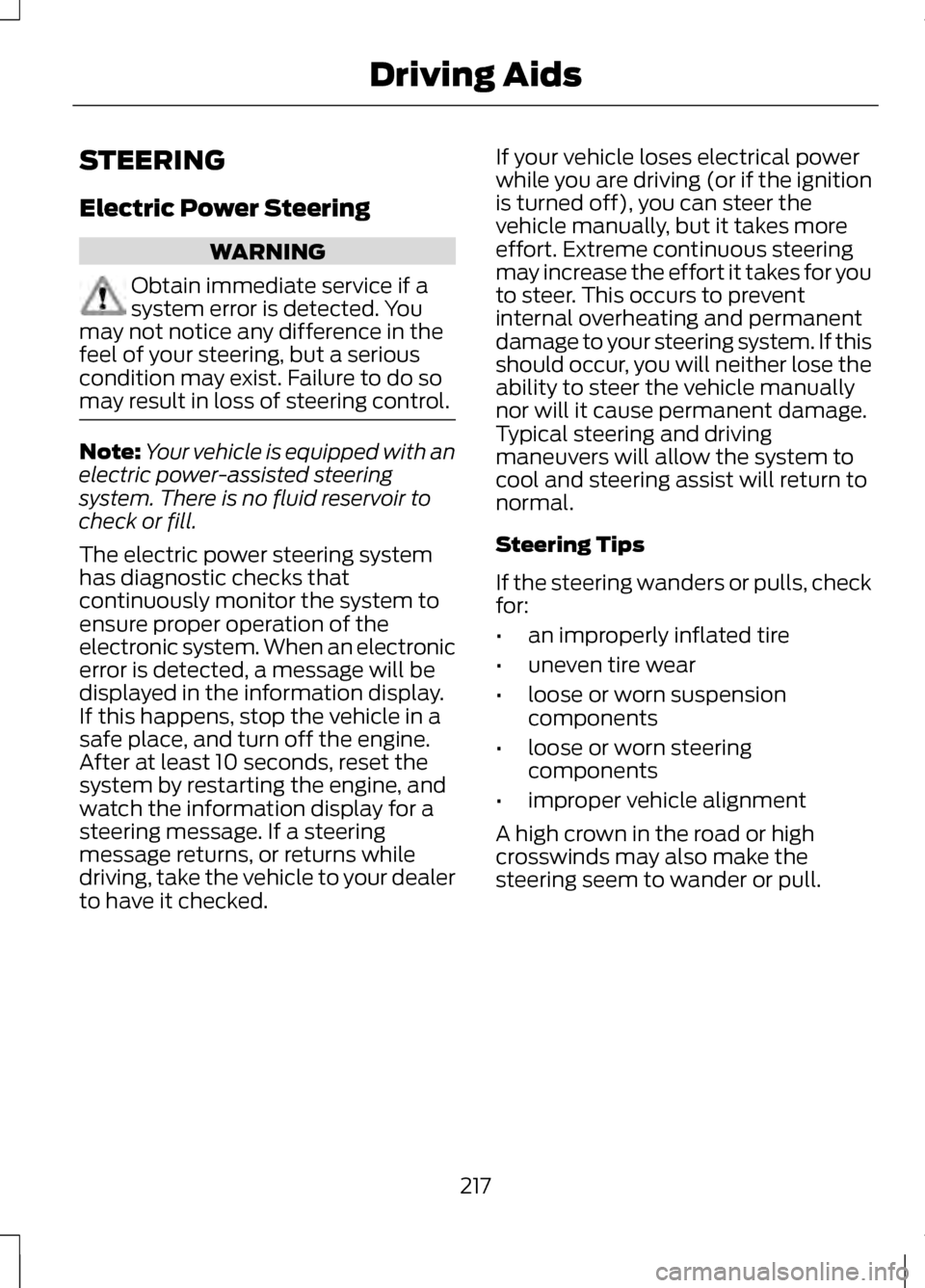 LINCOLN MKZ 2013 Owners Manual STEERING
Electric Power Steering
WARNING
Obtain immediate service if a
system error is detected. You
may not notice any difference in the
feel of your steering, but a serious
condition may exist. Fail LINCOLN MKZ 2013 Owners Manual STEERING
Electric Power Steering
WARNING
Obtain immediate service if a
system error is detected. You
may not notice any difference in the
feel of your steering, but a serious
condition may exist. Fail