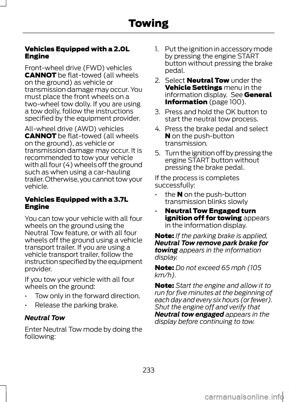 LINCOLN MKZ 2013 Owners Manual Vehicles Equipped with a 2.0L
Engine
Front-wheel drive (FWD) vehicles
CANNOT be flat-towed (all wheels
on the ground) as vehicle or
transmission damage may occur. You
must place the front wheels on a
LINCOLN MKZ 2013 Owners Manual Vehicles Equipped with a 2.0L
Engine
Front-wheel drive (FWD) vehicles
CANNOT be flat-towed (all wheels
on the ground) as vehicle or
transmission damage may occur. You
must place the front wheels on a