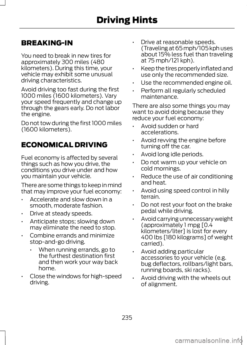 LINCOLN MKZ 2013 Owners Manual BREAKING-IN
You need to break in new tires for
approximately 300 miles (480
kilometers). During this time, your
vehicle may exhibit some unusual
driving characteristics.
Avoid driving too fast during LINCOLN MKZ 2013 Owners Manual BREAKING-IN
You need to break in new tires for
approximately 300 miles (480
kilometers). During this time, your
vehicle may exhibit some unusual
driving characteristics.
Avoid driving too fast during
