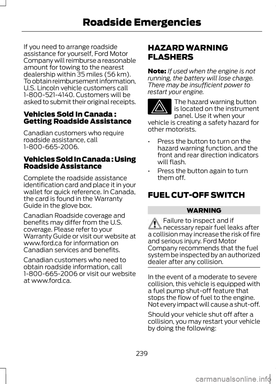 LINCOLN MKZ 2013 Owners Manual If you need to arrange roadside
assistance for yourself, Ford Motor
Company will reimburse a reasonable
amount for towing to the nearest
dealership within 35 miles (56 km).
To obtain reimbursement inf LINCOLN MKZ 2013 Owners Manual If you need to arrange roadside
assistance for yourself, Ford Motor
Company will reimburse a reasonable
amount for towing to the nearest
dealership within 35 miles (56 km).
To obtain reimbursement inf