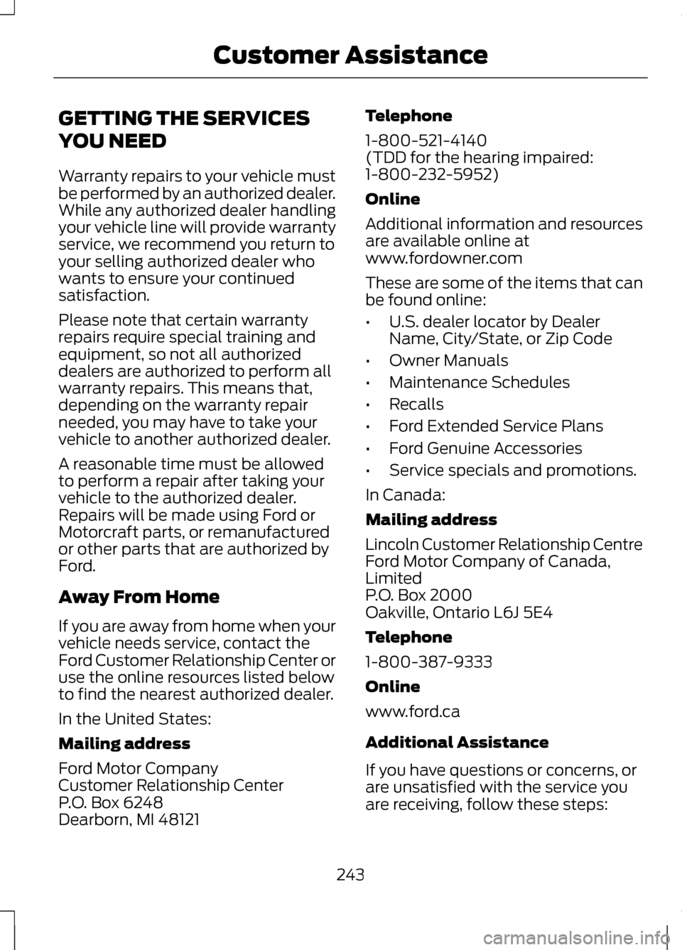 LINCOLN MKZ 2013 Owners Manual GETTING THE SERVICES
YOU NEED
Warranty repairs to your vehicle must
be performed by an authorized dealer.
While any authorized dealer handling
your vehicle line will provide warranty
service, we recom LINCOLN MKZ 2013 Owners Manual GETTING THE SERVICES
YOU NEED
Warranty repairs to your vehicle must
be performed by an authorized dealer.
While any authorized dealer handling
your vehicle line will provide warranty
service, we recom
