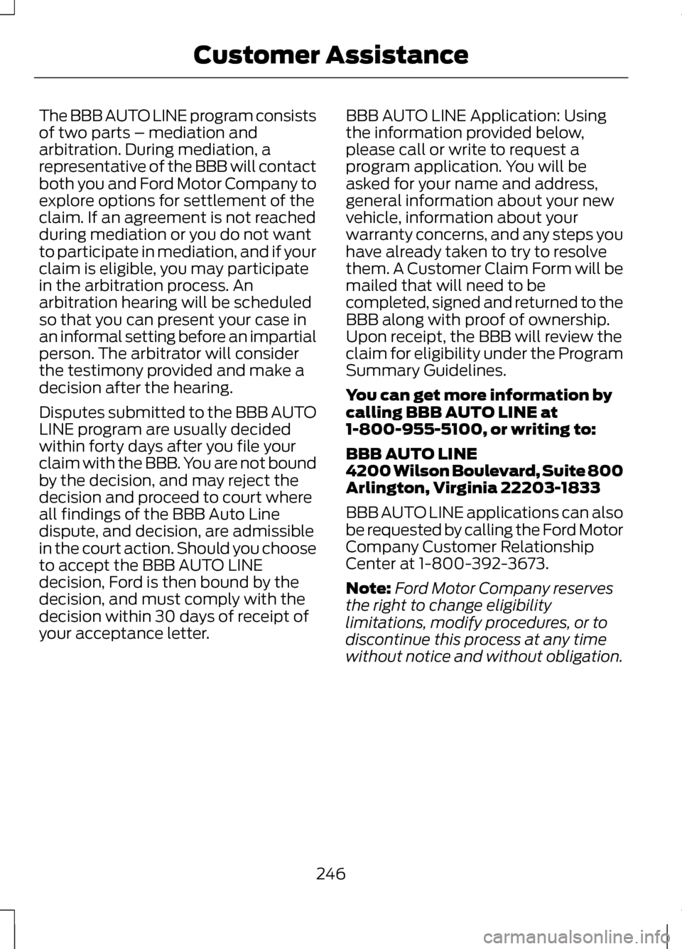 LINCOLN MKZ 2013 Owners Manual The BBB AUTO LINE program consists
of two parts – mediation and
arbitration. During mediation, a
representative of the BBB will contact
both you and Ford Motor Company to
explore options for settlem LINCOLN MKZ 2013 Owners Manual The BBB AUTO LINE program consists
of two parts – mediation and
arbitration. During mediation, a
representative of the BBB will contact
both you and Ford Motor Company to
explore options for settlem