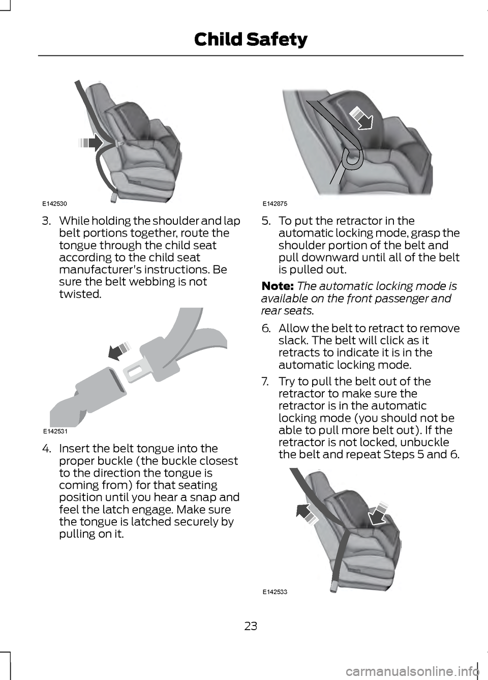 LINCOLN MKZ 2013  Owners Manual 3.
While holding the shoulder and lap
belt portions together, route the
tongue through the child seat
according to the child seat
manufacturers instructions. Be
sure the belt webbing is not
twisted. 