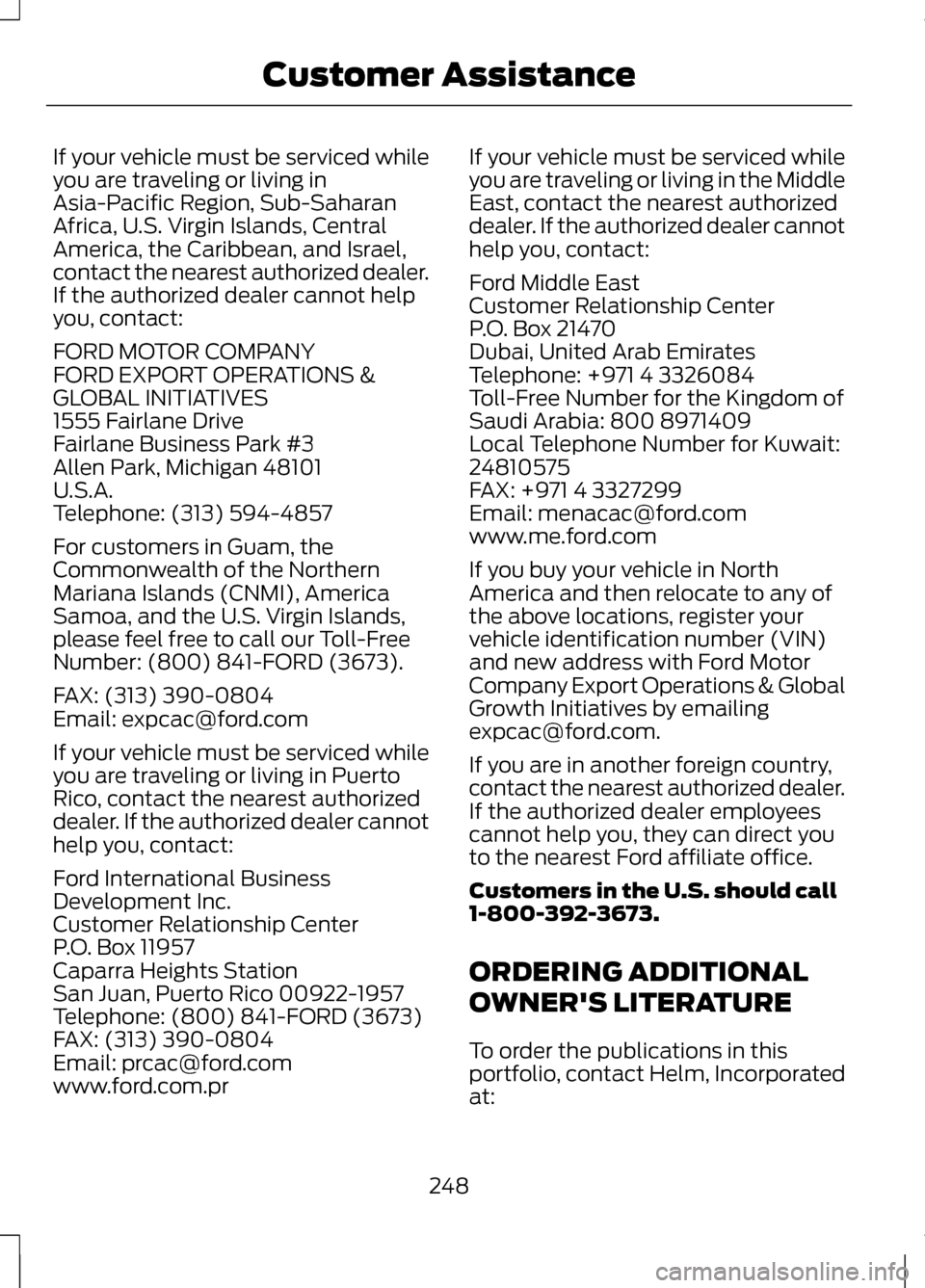 LINCOLN MKZ 2013 Owners Manual If your vehicle must be serviced while
you are traveling or living in
Asia-Pacific Region, Sub-Saharan
Africa, U.S. Virgin Islands, Central
America, the Caribbean, and Israel,
contact the nearest auth LINCOLN MKZ 2013 Owners Manual If your vehicle must be serviced while
you are traveling or living in
Asia-Pacific Region, Sub-Saharan
Africa, U.S. Virgin Islands, Central
America, the Caribbean, and Israel,
contact the nearest auth