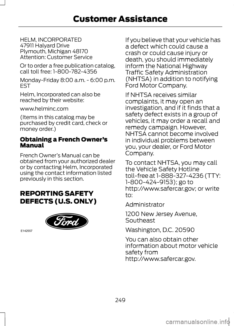 LINCOLN MKZ 2013  Owners Manual HELM, INCORPORATED
47911 Halyard Drive
Plymouth, Michigan 48170
Attention: Customer Service
Or to order a free publication catalog,
call toll free: 1-800-782-4356
Monday-Friday 8:00 a.m. - 6:00 p.m.
E