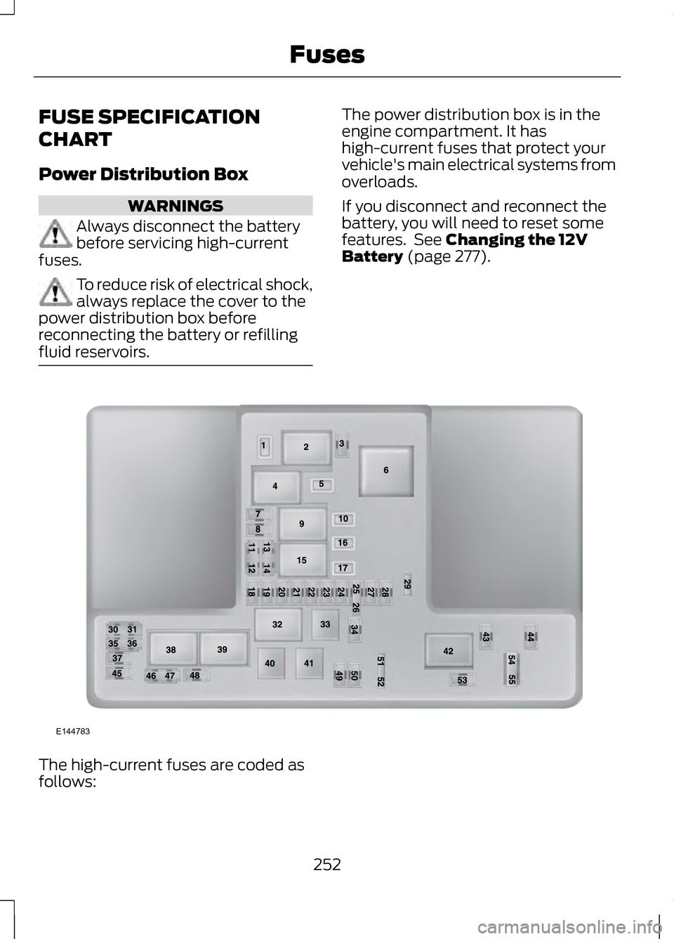 LINCOLN MKZ 2013 Owners Manual FUSE SPECIFICATION
CHART
Power Distribution Box
WARNINGS
Always disconnect the battery
before servicing high-current
fuses. To reduce risk of electrical shock,
always replace the cover to the
power di LINCOLN MKZ 2013 Owners Manual FUSE SPECIFICATION
CHART
Power Distribution Box
WARNINGS
Always disconnect the battery
before servicing high-current
fuses. To reduce risk of electrical shock,
always replace the cover to the
power di