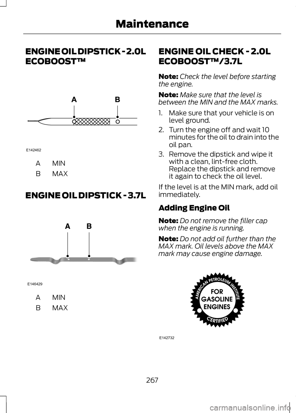 LINCOLN MKZ 2013  Owners Manual ENGINE OIL DIPSTICK - 2.0L
ECOBOOST™
MINA
MAXB
ENGINE OIL DIPSTICK - 3.7L MINA
MAXB ENGINE OIL CHECK - 2.0L
ECOBOOST™/3.7L
Note:
Check the level before starting
the engine.
Note: Make sure that th