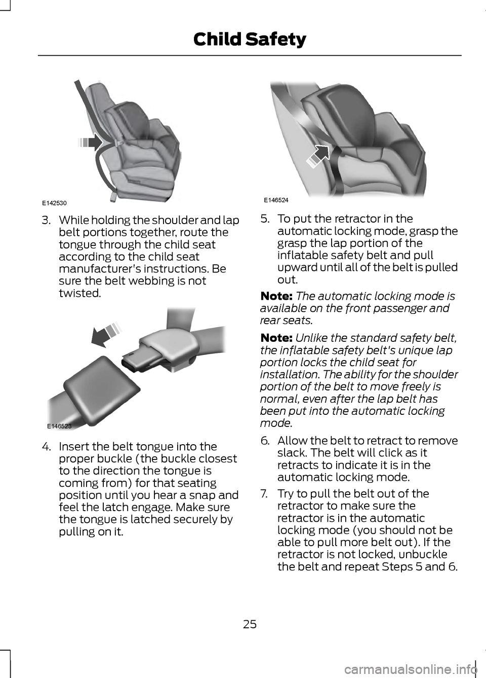 LINCOLN MKZ 2013  Owners Manual 3.
While holding the shoulder and lap
belt portions together, route the
tongue through the child seat
according to the child seat
manufacturers instructions. Be
sure the belt webbing is not
twisted. 