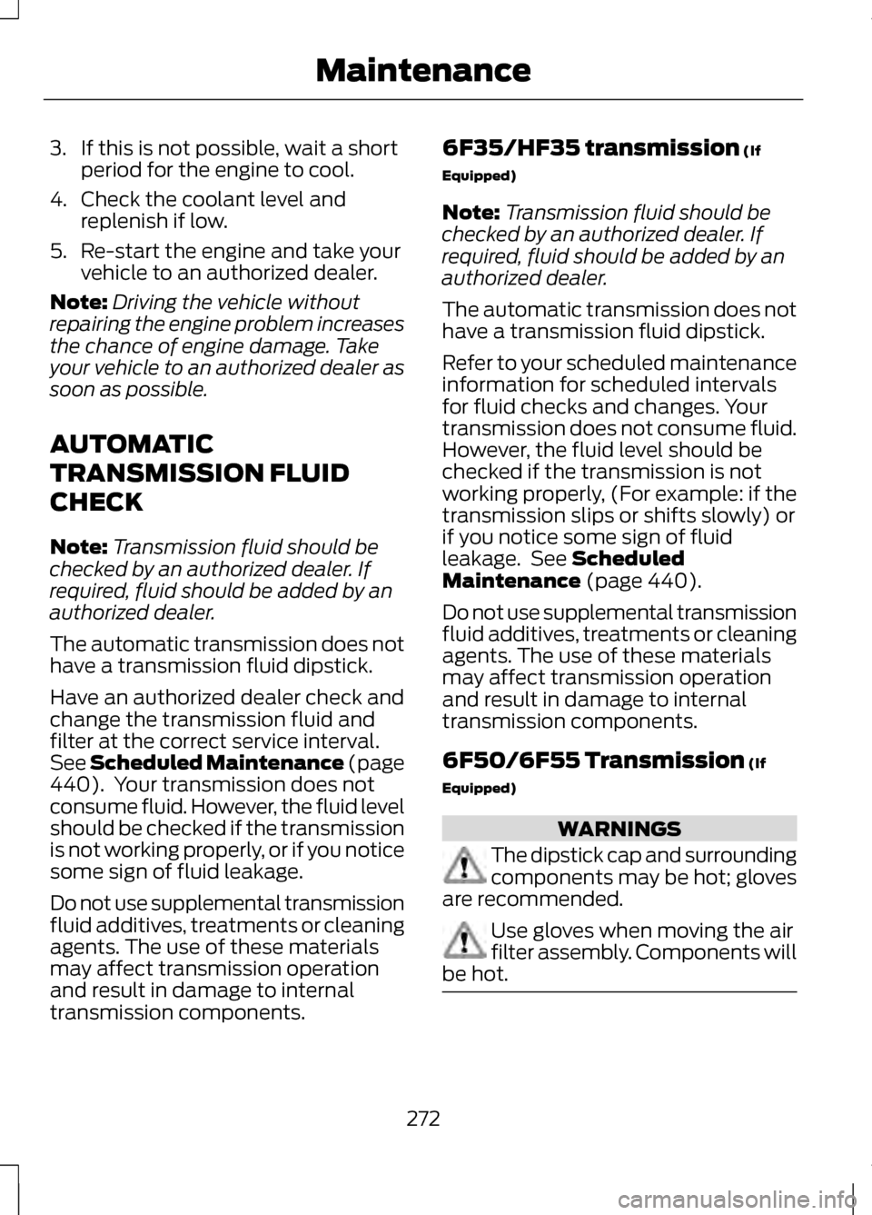 LINCOLN MKZ 2013 Owners Manual 3. If this is not possible, wait a short
period for the engine to cool.
4. Check the coolant level and replenish if low.
5. Re-start the engine and take your vehicle to an authorized dealer.
Note: Dri LINCOLN MKZ 2013 Owners Manual 3. If this is not possible, wait a short
period for the engine to cool.
4. Check the coolant level and replenish if low.
5. Re-start the engine and take your vehicle to an authorized dealer.
Note: Dri